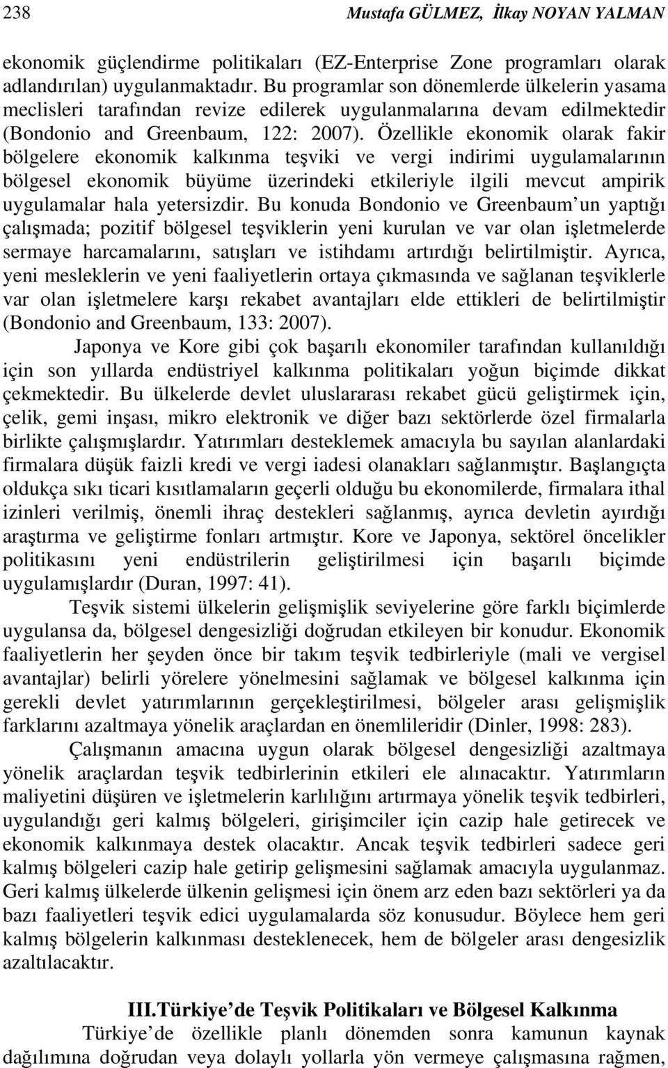 Özellikle ekonomik olarak fakir bölgelere ekonomik kalkınma teşviki ve vergi indirimi uygulamalarının bölgesel ekonomik büyüme üzerindeki etkileriyle ilgili mevcut ampirik uygulamalar hala