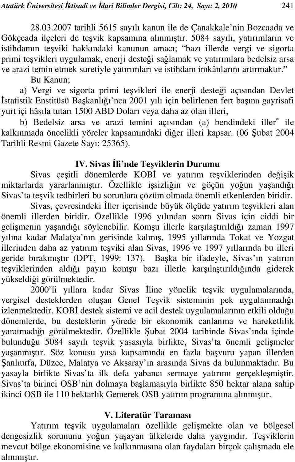 5084 sayılı, yatırımların ve istihdamın teşviki hakkındaki kanunun amacı; bazı illerde vergi ve sigorta primi teşvikleri uygulamak, enerji desteği sağlamak ve yatırımlara bedelsiz arsa ve arazi temin