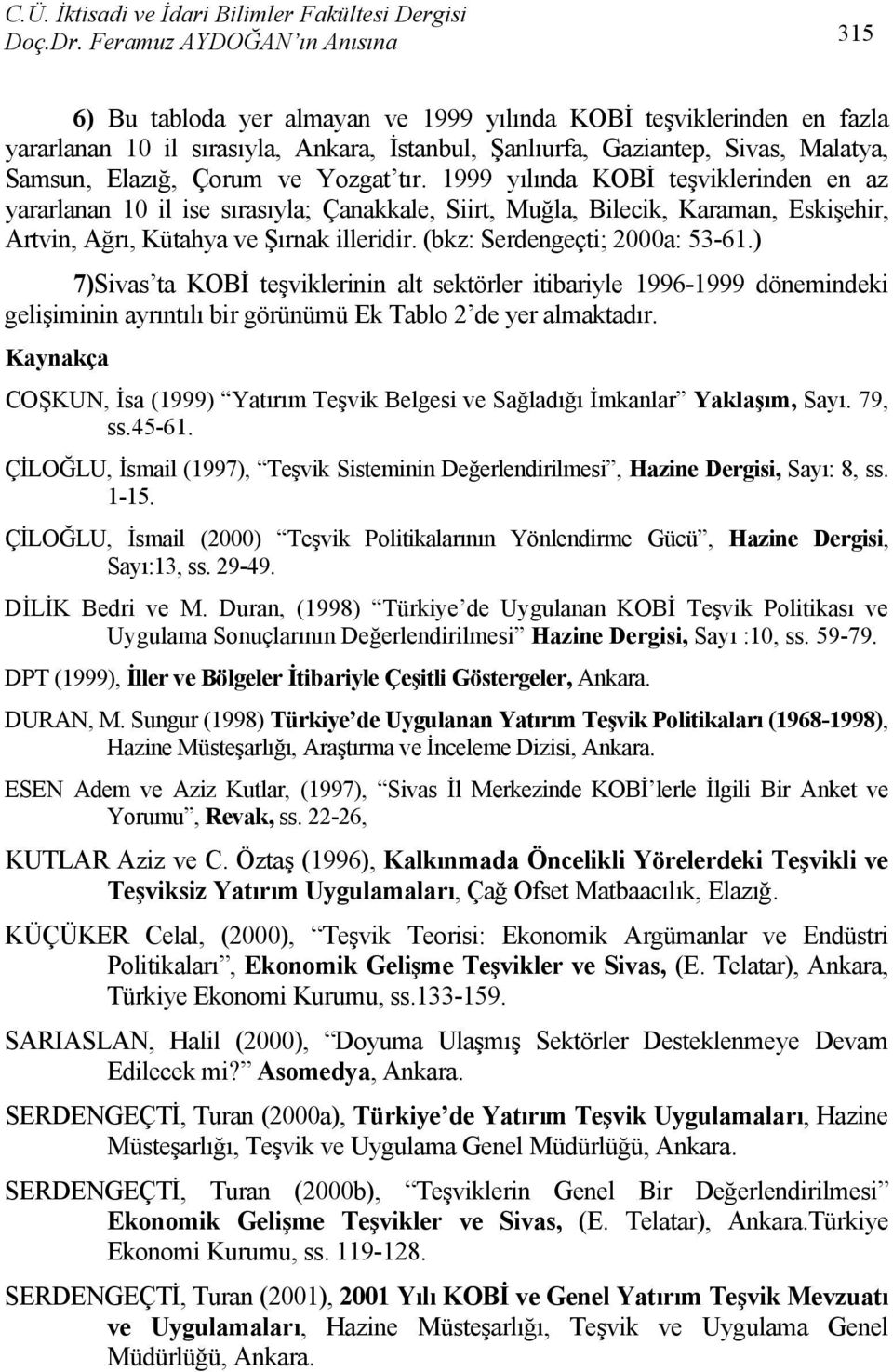 Elazığ, Çorum ve Yozgat tır. 1999 yılında KOBİ teşviklerinden en az yararlanan 10 il ise sırasıyla; Çanakkale, Siirt, Muğla, Bilecik, Karaman, Eskişehir, Artvin, Ağrı, Kütahya ve Şırnak illeridir.