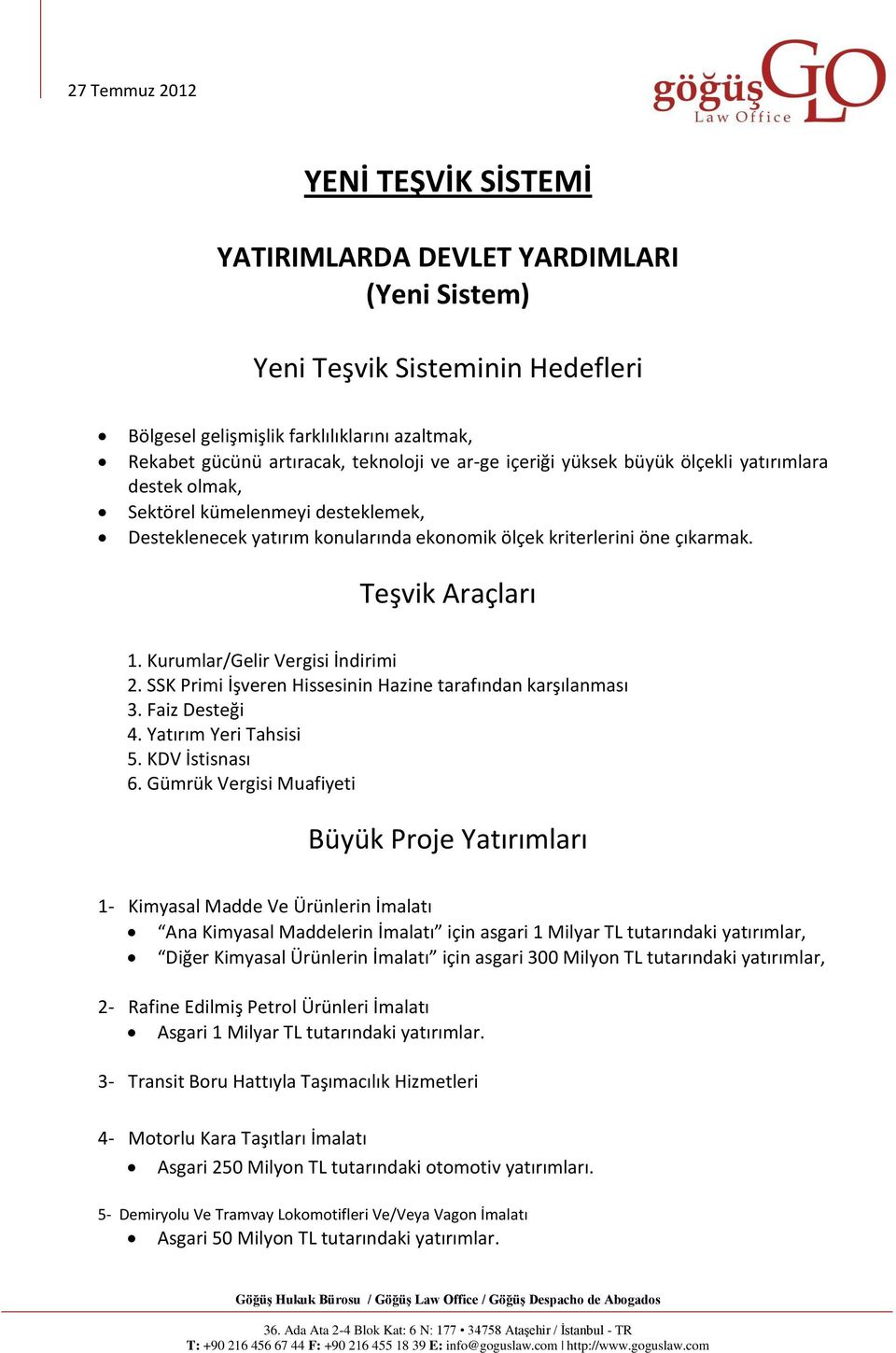 Kurumlar/Gelir Vergisi İndirimi 2. SSK Primi İşveren Hissesinin Hazine tarafından karşılanması 3. Faiz Desteği 4. Yatırım Yeri Tahsisi 5. KDV İstisnası 6.