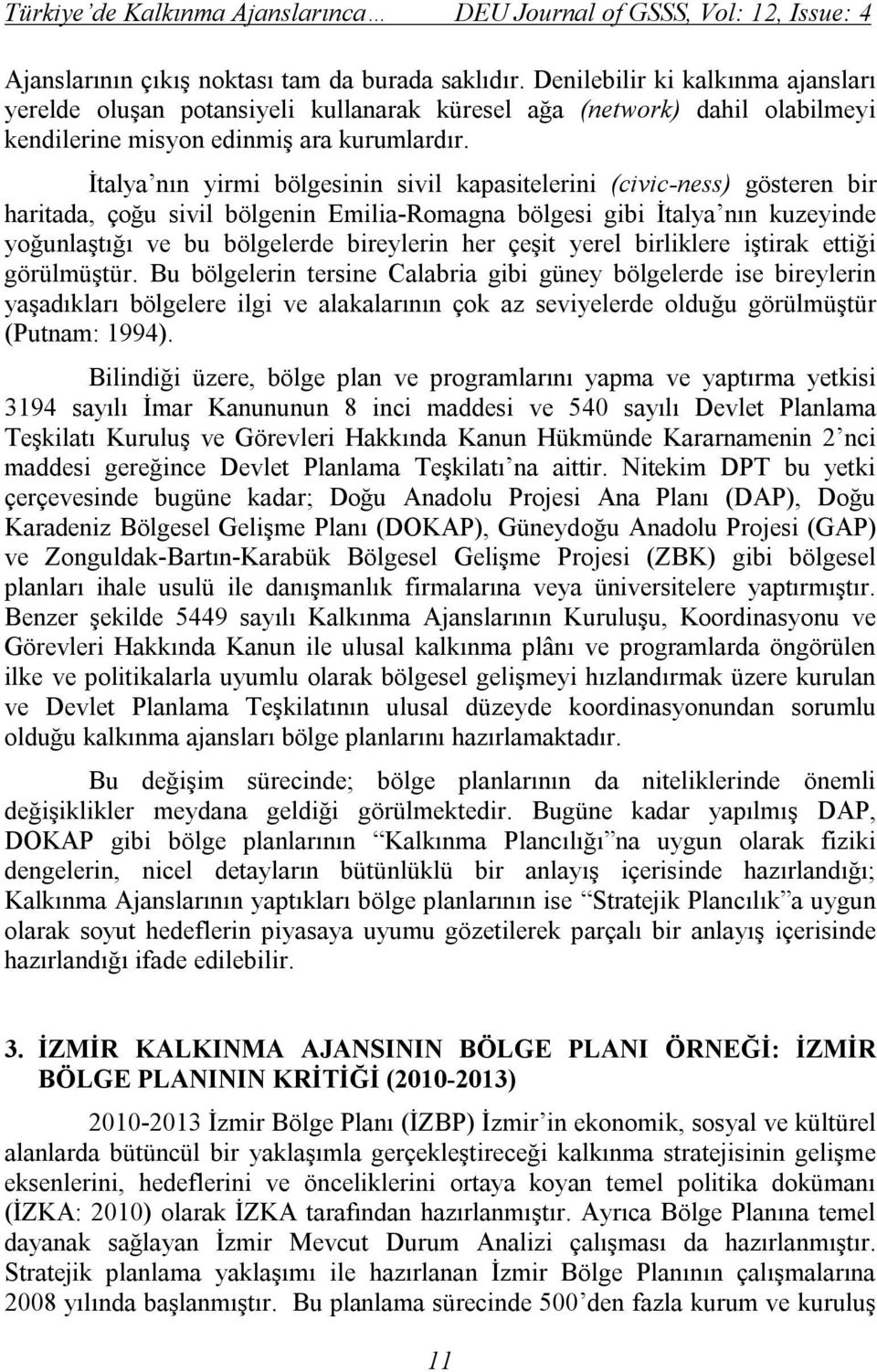 İtalya nın yirmi bölgesinin sivil kapasitelerini (civic-ness) gösteren bir haritada, çoğu sivil bölgenin Emilia-Romagna bölgesi gibi İtalya nın kuzeyinde yoğunlaştığı ve bu bölgelerde bireylerin her