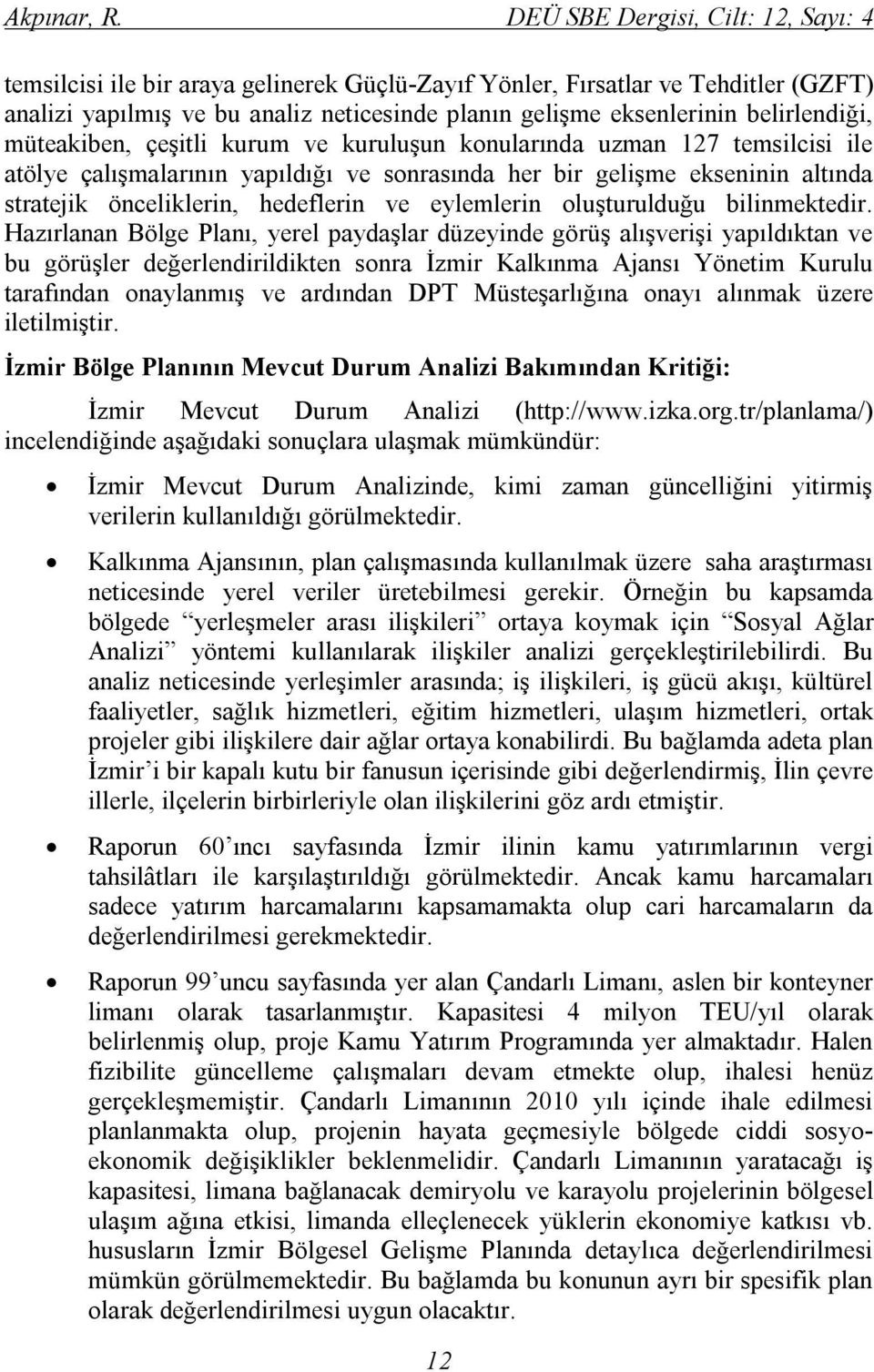 belirlendiği, müteakiben, çeşitli kurum ve kuruluşun konularında uzman 127 temsilcisi ile atölye çalışmalarının yapıldığı ve sonrasında her bir gelişme ekseninin altında stratejik önceliklerin,