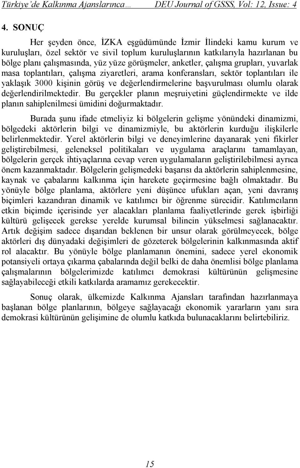 anketler, çalışma grupları, yuvarlak masa toplantıları, çalışma ziyaretleri, arama konferansları, sektör toplantıları ile yaklaşık 3000 kişinin görüş ve değerlendirmelerine başvurulması olumlu olarak