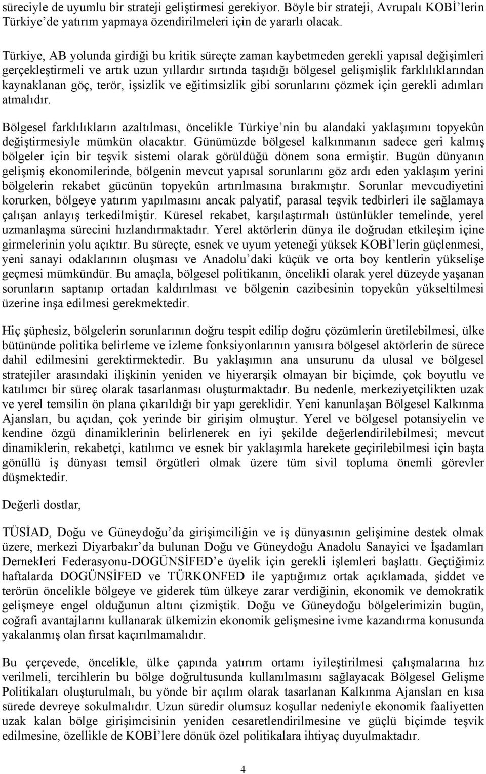 kaynaklanan göç, terör, işsizlik ve eğitimsizlik gibi sorunlarını çözmek için gerekli adımları atmalıdır.