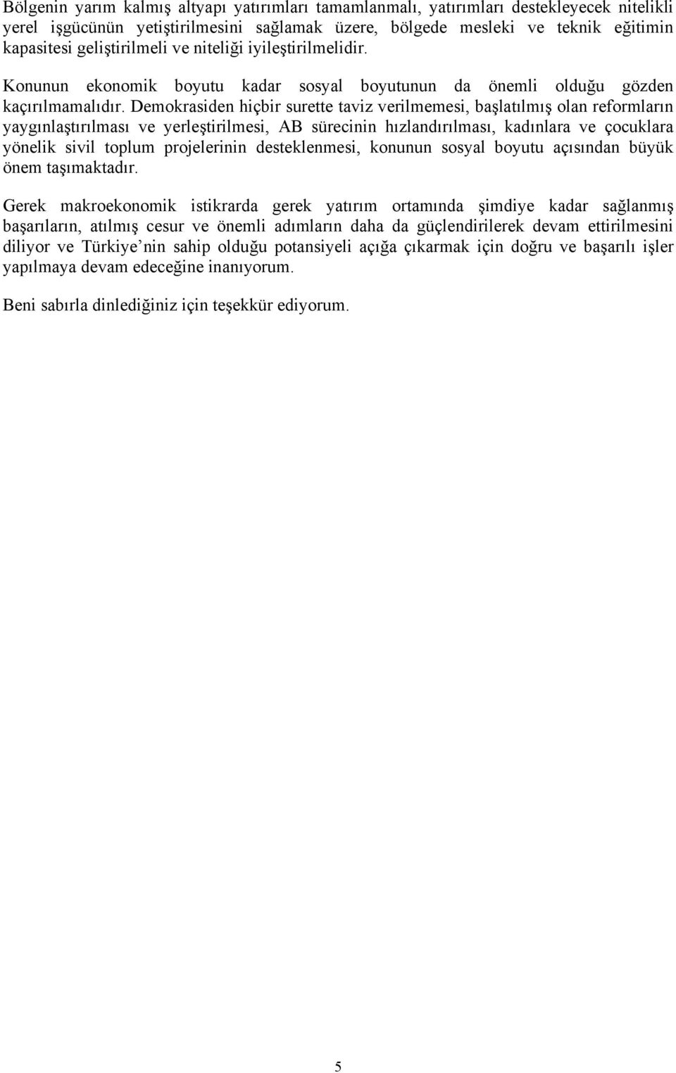 Demokrasiden hiçbir surette taviz verilmemesi, başlatılmış olan reformların yaygınlaştırılması ve yerleştirilmesi, AB sürecinin hızlandırılması, kadınlara ve çocuklara yönelik sivil toplum