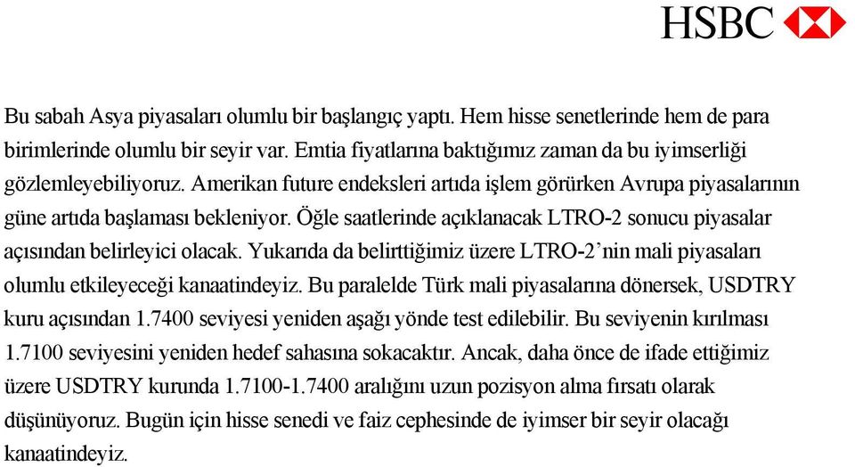 Yukarıda da belirttiğimiz üzere LTRO-2 nin mali piyasaları olumlu etkileyeceği kanaatindeyiz. Bu paralelde Türk mali piyasalarına dönersek, USDTRY kuru açısından 1.