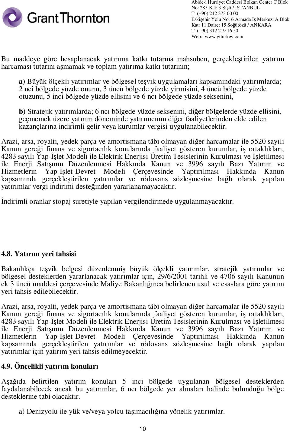 mlarda; 6 nc bölgede yüzde seksenini, di er bölgelerde yüzde ellisini, geçmemek üzere yat m döneminde yat mc n di er faaliyetlerinden elde edilen kazançlar na indirimli gelir veya kurumlar vergisi