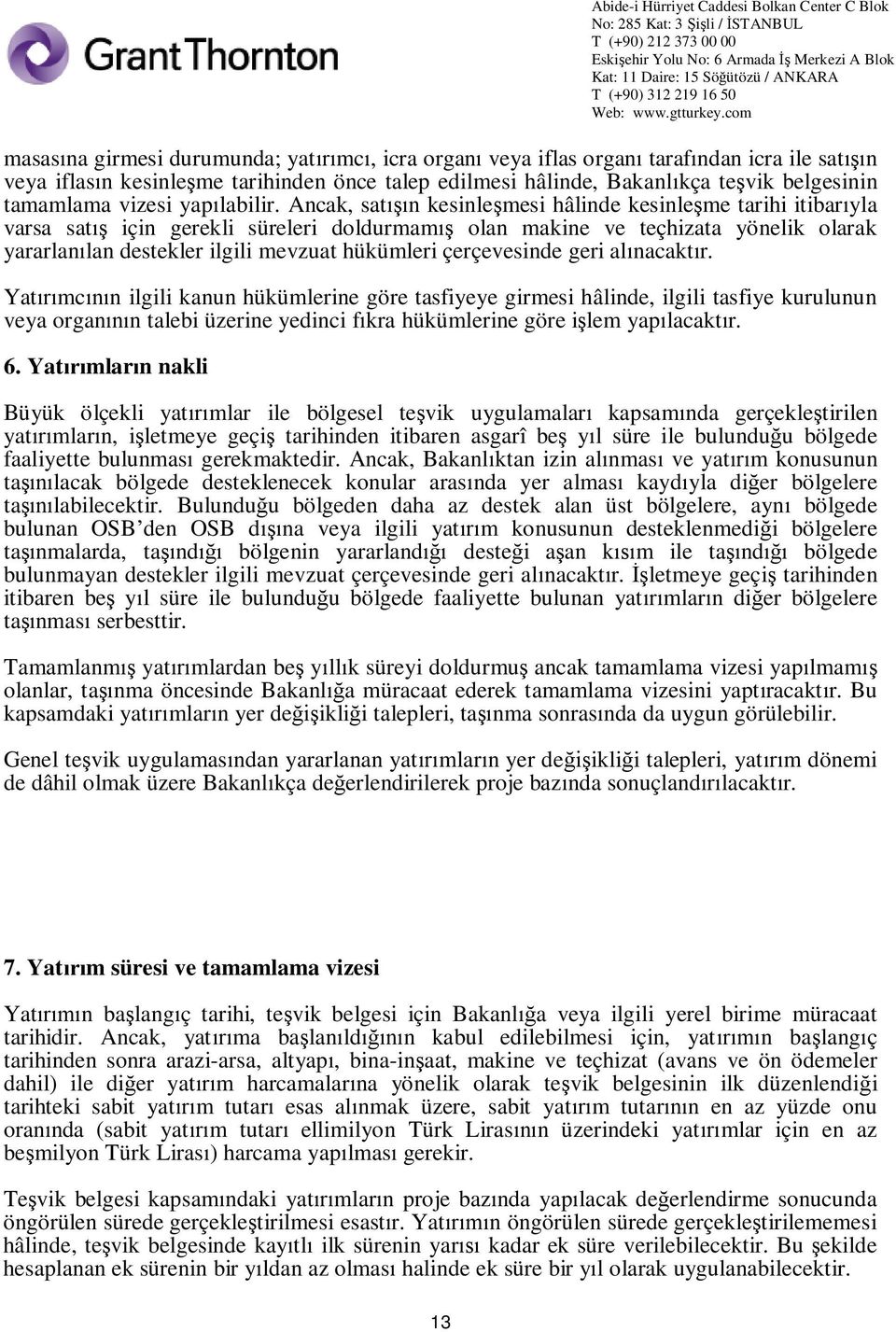 Ancak, sat n kesinle mesi hâlinde kesinle me tarihi itibar yla varsa sat için gerekli süreleri doldurmam olan makine ve teçhizata yönelik olarak yararlan lan destekler ilgili mevzuat hükümleri