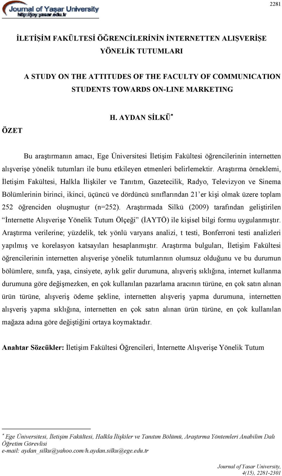 Araştırma örneklemi, İletişim Fakültesi, Halkla İlişkiler ve Tanıtım, Gazetecilik, Radyo, Televizyon ve Sinema Bölümlerinin birinci, ikinci, üçüncü ve dördüncü sınıflarından 21 er kişi olmak üzere