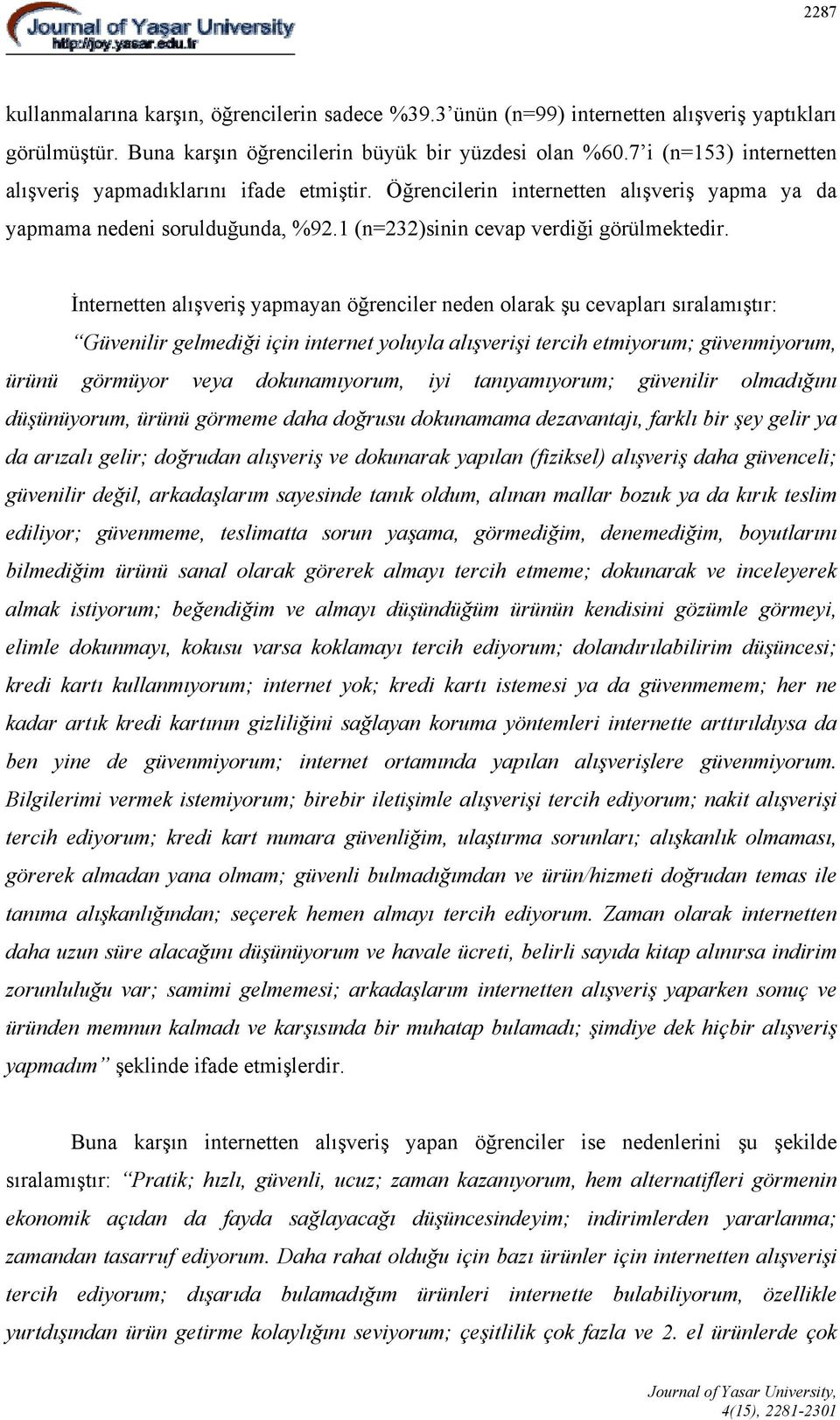 İnternetten alışveriş yapmayan öğrenciler neden olarak şu cevapları sıralamıştır: Güvenilir gelmediği için internet yoluyla alışverişi tercih etmiyorum; güvenmiyorum, ürünü görmüyor veya