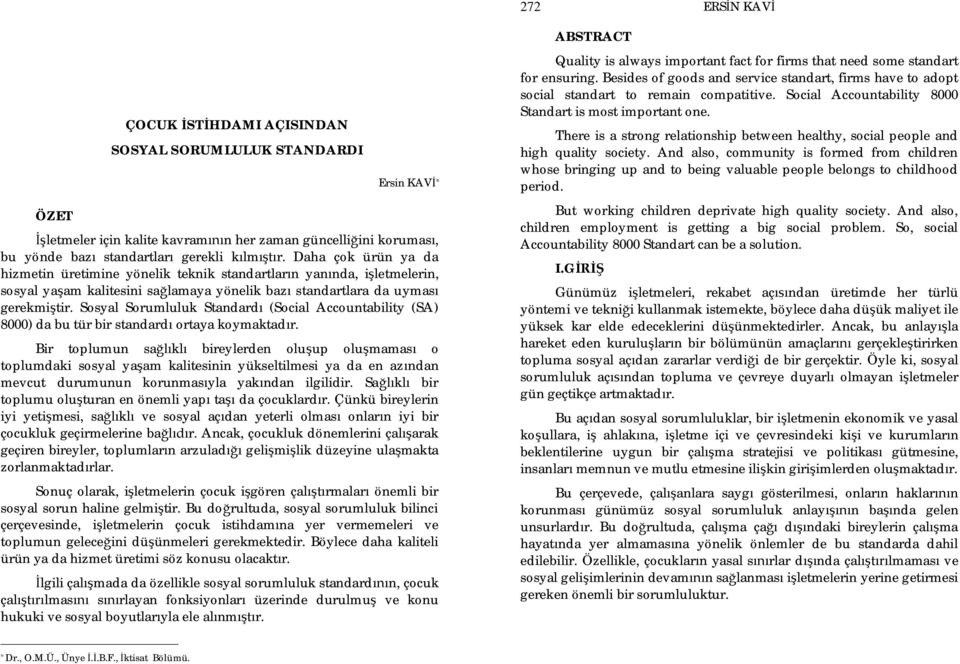 Sosyal Sorumluluk Standard (Social Accountability (SA) 8000) da bu tür bir standard ortaya koymaktad r.