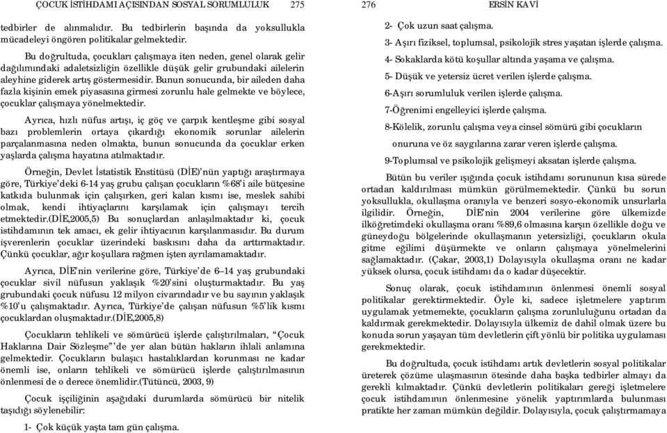 Bunun sonucunda, bir aileden daha fazla ki inin emek piyasas na girmesi zorunlu hale gelmekte ve böylece, çocuklar çal maya yönelmektedir.