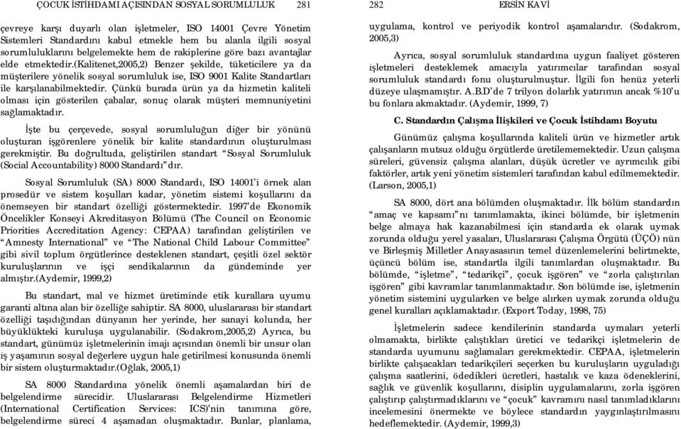 (kalitenet,2005,2) Benzer ekilde, tüketicilere ya da mü terilere yönelik sosyal sorumluluk ise, ISO 9001 Kalite Standartlar ile kar lanabilmektedir.