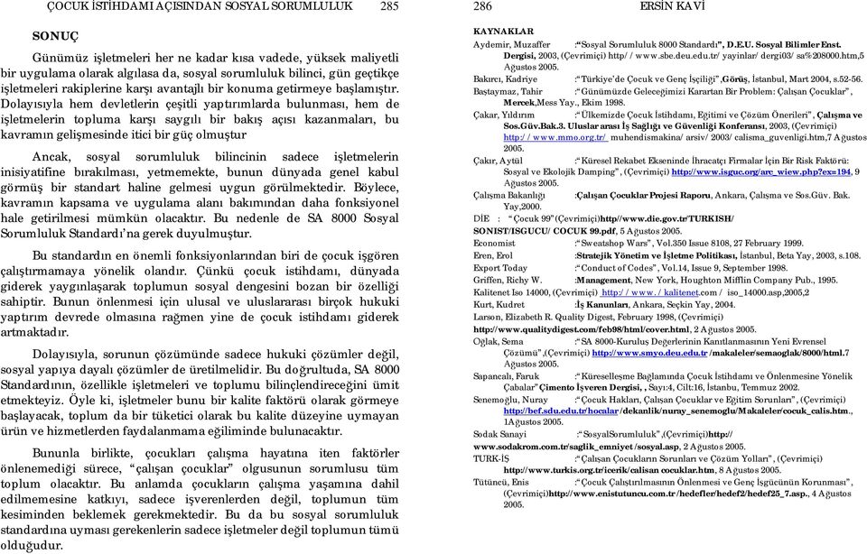 Dolay yla hem devletlerin çe itli yapt mlarda bulunmas, hem de letmelerin topluma kar sayg bir bak aç kazanmalar, bu kavram n geli mesinde itici bir güç olmu tur Ancak, sosyal sorumluluk bilincinin