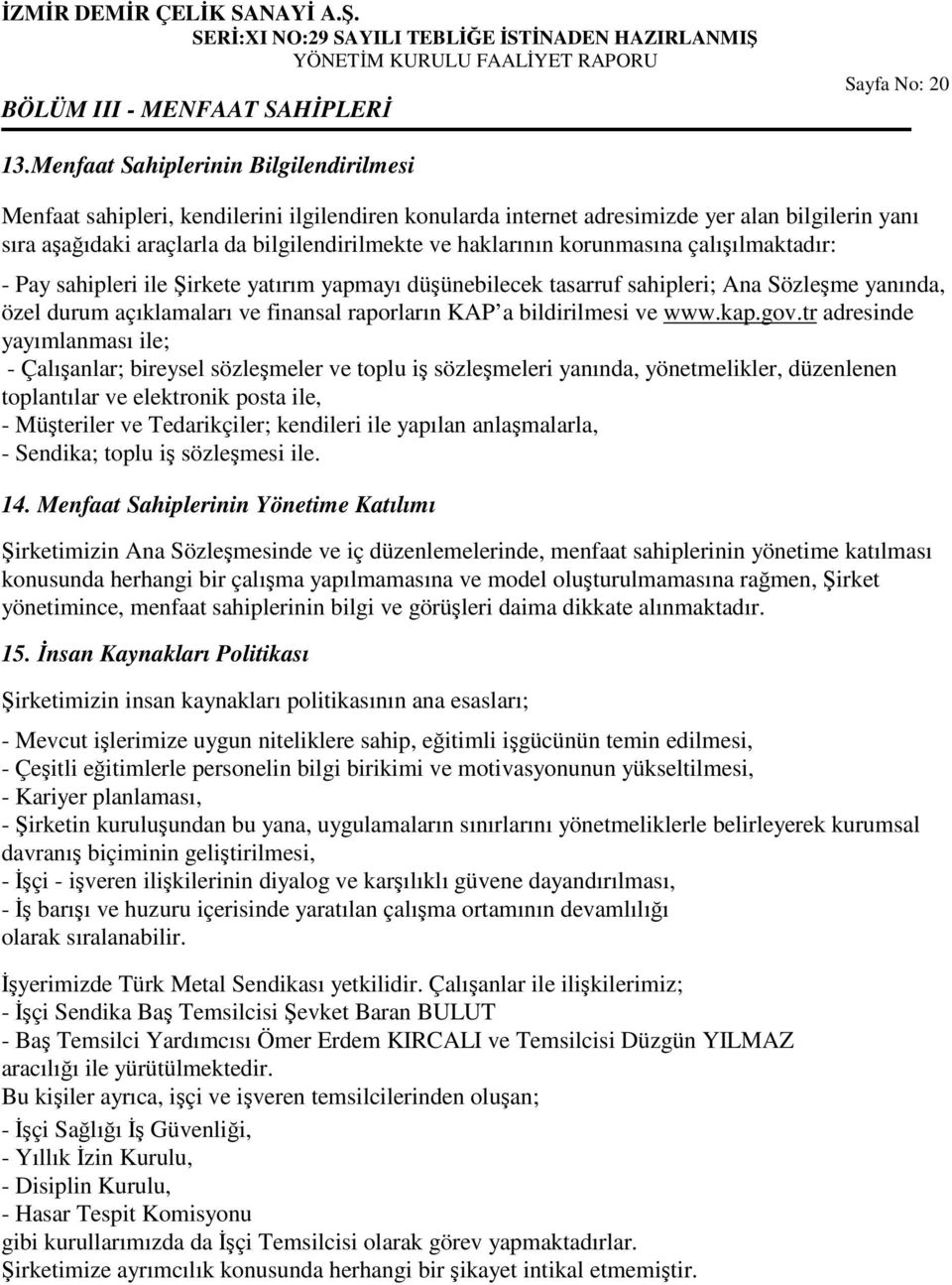 korunmasına çalıılmaktadır: - Pay sahipleri ile irkete yatırım yapmayı düünebilecek tasarruf sahipleri; Ana Sözleme yanında, özel durum açıklamaları ve finansal raporların KAP a bildirilmesi ve www.