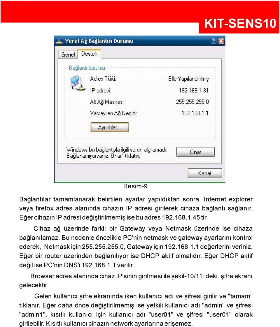 Bu nedenle öncelikle PC'nin netmask ve gateway ayarlar n kontrol ederek, Netmask için255.255.255.0, Gatewayiçin192.168.1.1 de erlerini veriniz.