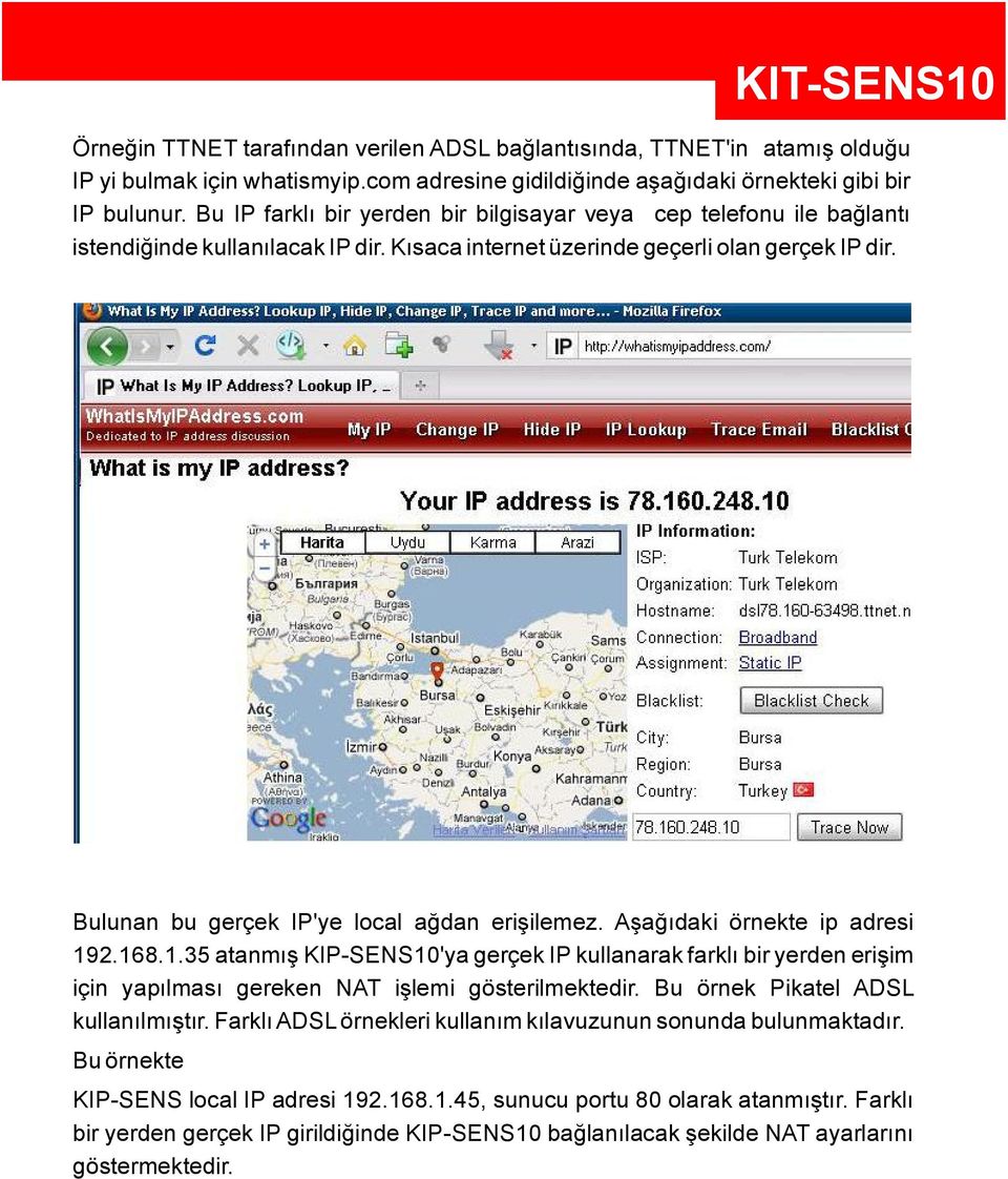 Gerçek IP nin tespiti Bulunan bu gerçek IP'ye local a dan eri ilemez. Aa dakiörnekte ip adresi 19