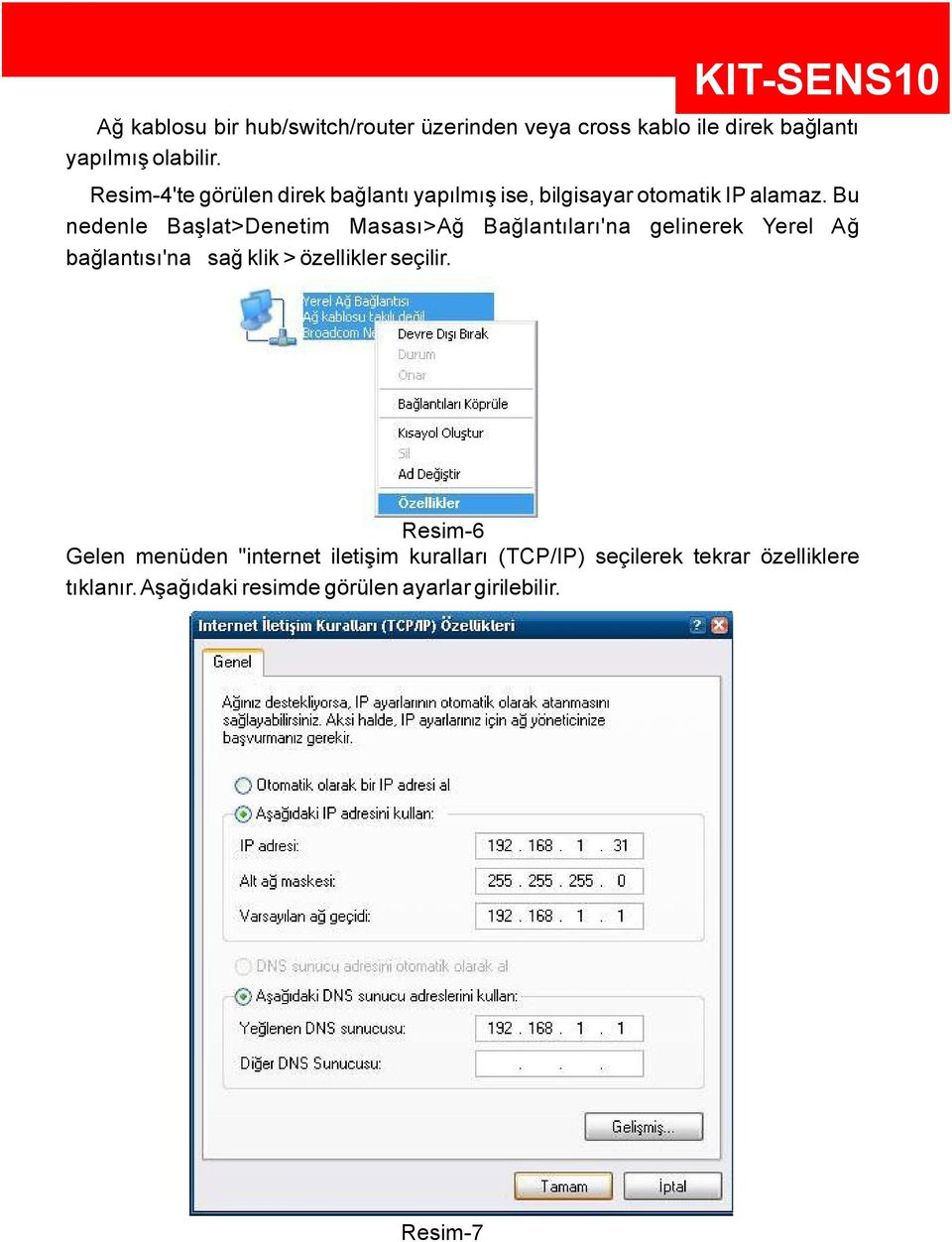 Bu nedenle Ba lat>denetim Masas >A Ba lant lar 'na gelinerek Yerel A ba lant s 'na sa klik > özellikler