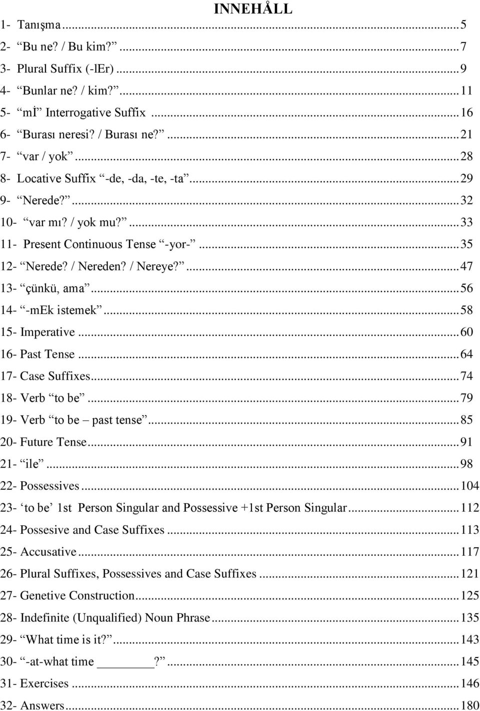 .. 56 14- -mek istemek... 58 15- Imperative... 60 16- Past Tense... 64 17- Case Suffixes... 74 18- Verb to be... 79 19- Verb to be past tense... 85 20- Future Tense... 91 21- ile... 98 22- Possessives.