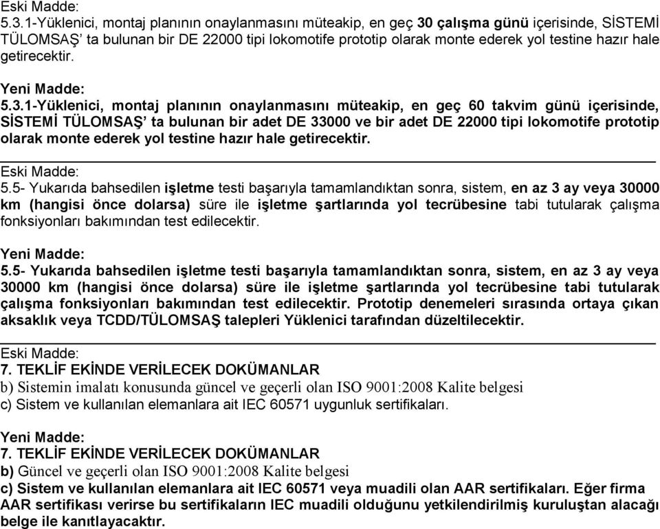 1-Yüklenici, montaj planının onaylanmasını müteakip, en geç 60 takvim günü içerisinde, SİSTEMİ TÜLOMSAŞ ta bulunan bir adet DE 33000 ve bir adet DE 22000 tipi lokomotife prototip olarak monte ederek