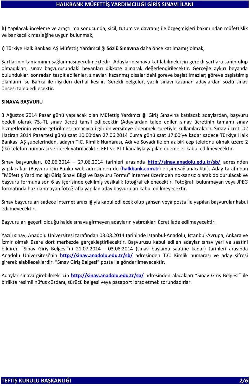 Adayların sınava katılabilmek için gerekli şartlara sahip olup olmadıkları, sınav başvurusundaki beyanları dikkate alınarak değerlendirilecektir.