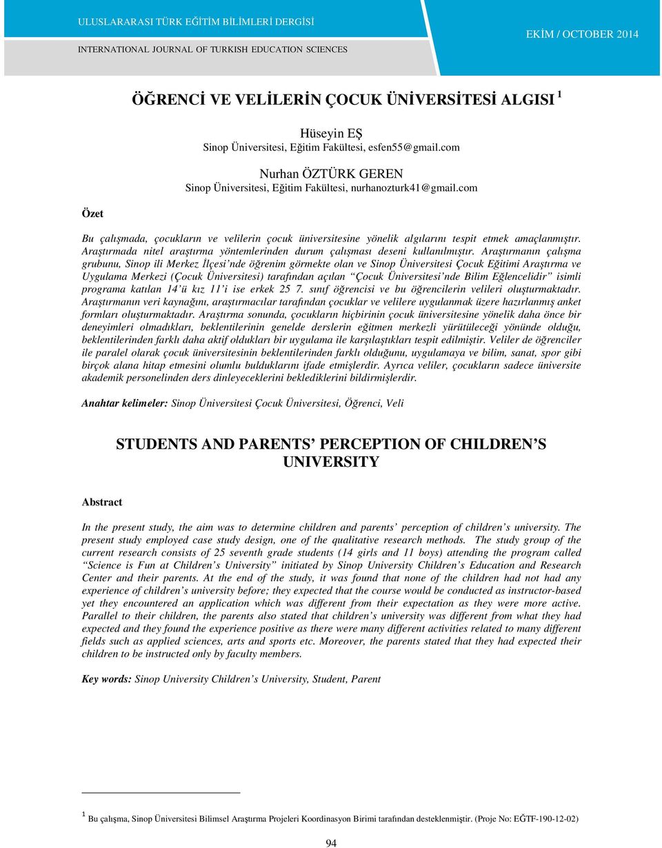 Araştırmanın çalışma grubunu, Sinop ili Merkez İlçesi nde öğrenim görmekte olan ve Sinop Üniversitesi Çocuk Eğitimi Araştırma ve Uygulama Merkezi (Çocuk Üniversitesi) tarafından açılan Çocuk