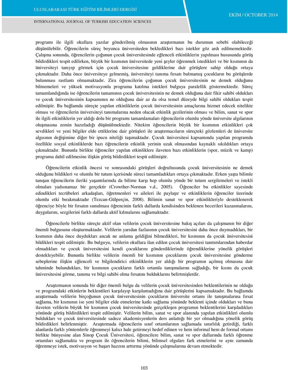 Çalışma sonunda, öğrencilerin çoğunun çocuk üniversitesinde eğlenceli etkinliklerin yapılması hususunda görüş bildirdikleri tespit edilirken, büyük bir kısmının üniversitede yeni şeyler öğrenmek