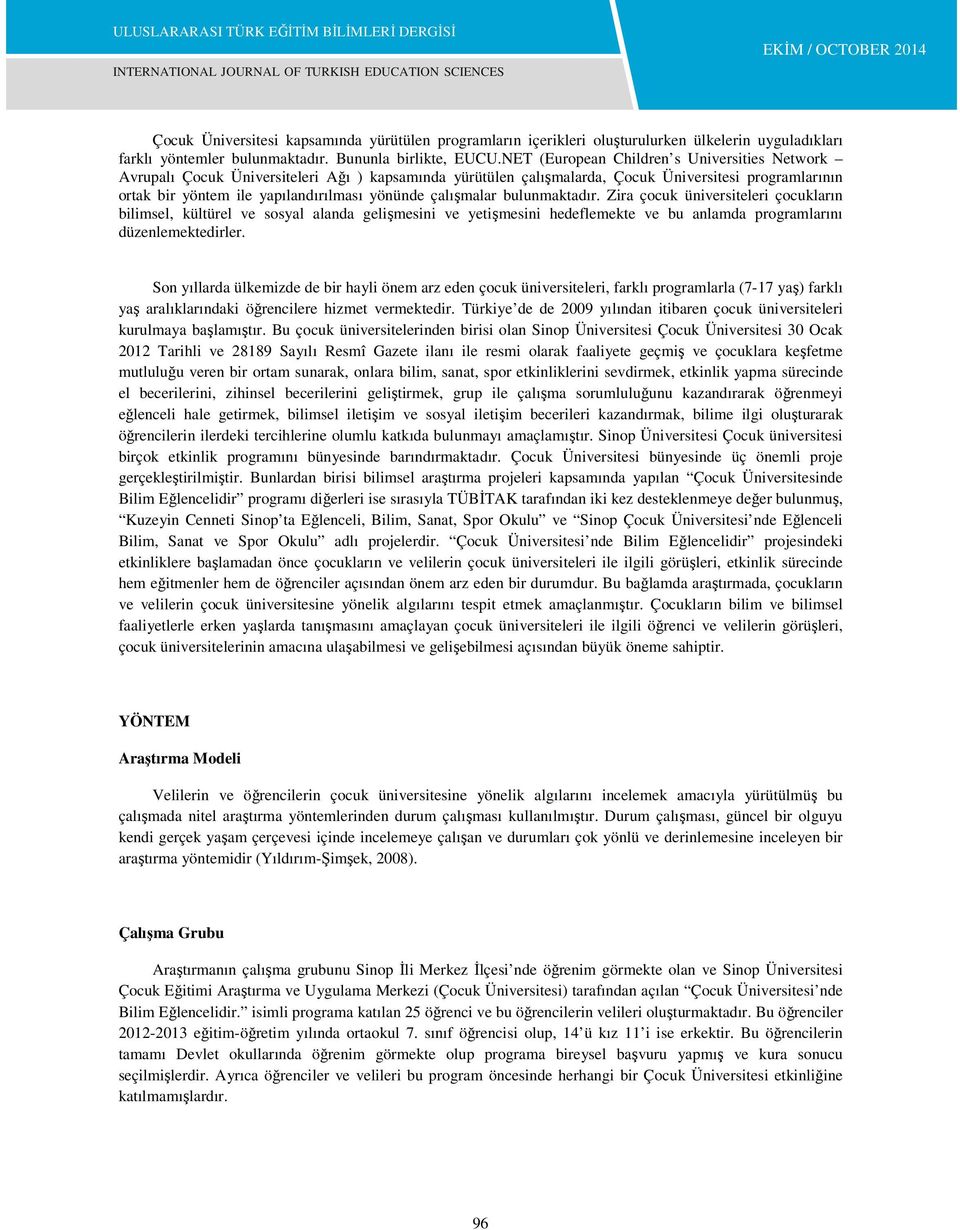 çalışmalar bulunmaktadır. Zira çocuk üniversiteleri çocukların bilimsel, kültürel ve sosyal alanda gelişmesini ve yetişmesini hedeflemekte ve bu anlamda programlarını düzenlemektedirler.