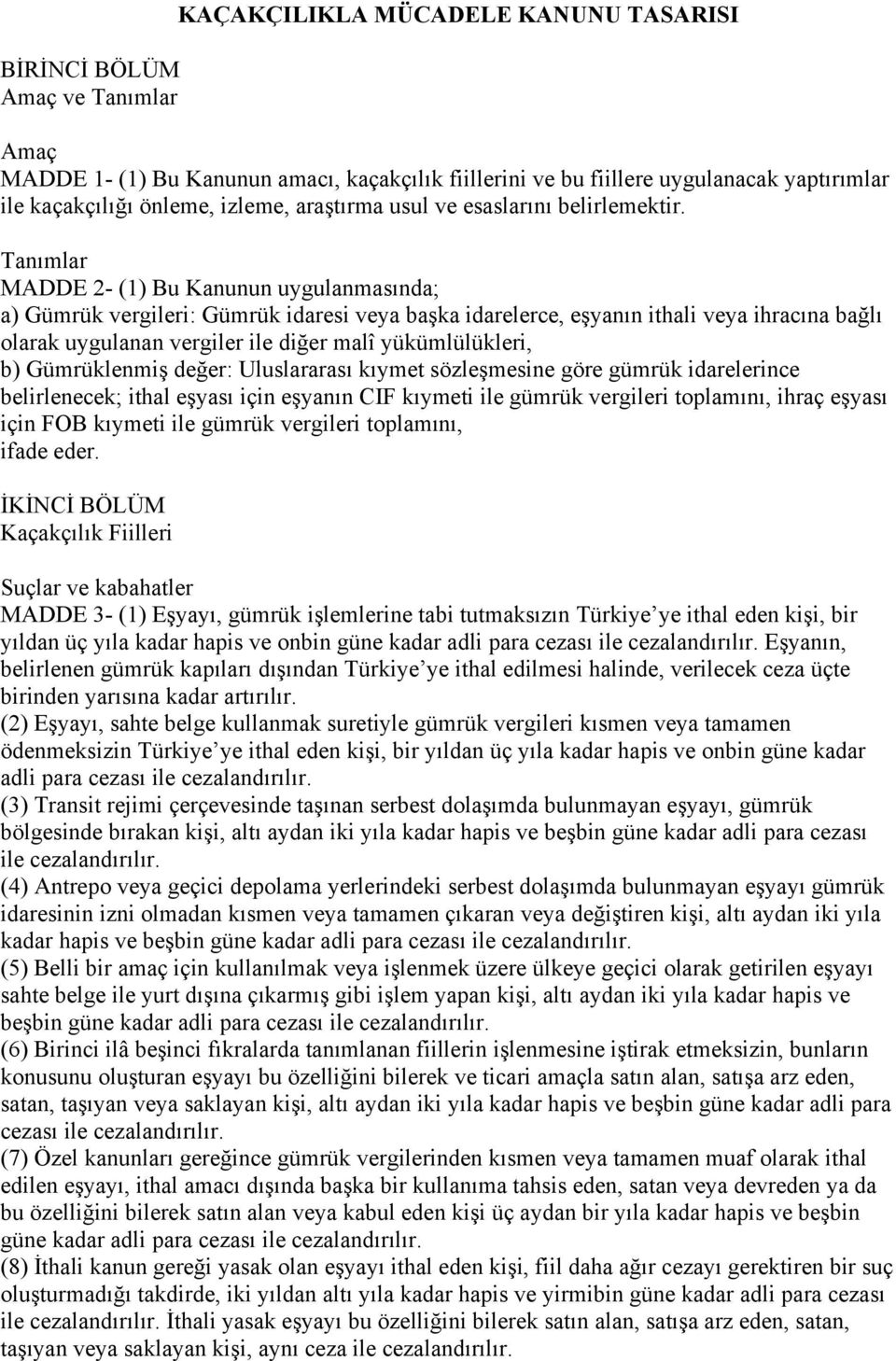 Tanımlar MADDE 2- (1) Bu Kanunun uygulanmasında; a) Gümrük vergileri: Gümrük idaresi veya başka idarelerce, eşyanın ithali veya ihracına bağlı olarak uygulanan vergiler ile diğer malî yükümlülükleri,