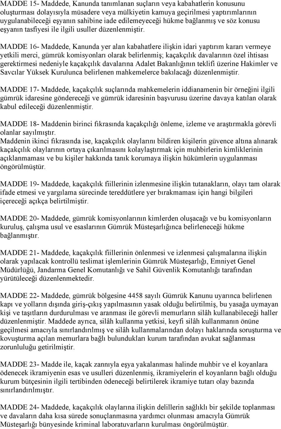 MADDE 16- Maddede, Kanunda yer alan kabahatlere ilişkin idari yaptırım kararı vermeye yetkili merci, gümrük komisyonları olarak belirlenmiş; kaçakçılık davalarının özel ihtisası gerektirmesi