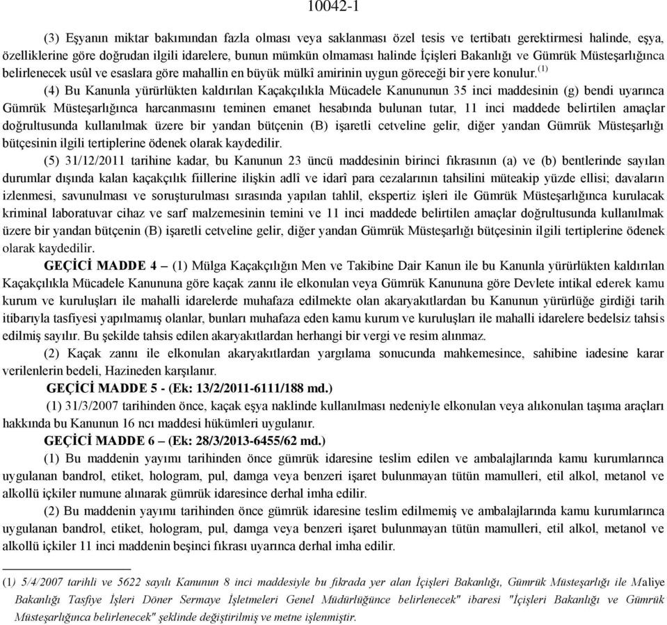 (1) (4) Bu Kanunla yürürlükten kaldırılan Kaçakçılıkla Mücadele Kanununun 35 inci maddesinin (g) bendi uyarınca Gümrük Müsteşarlığınca harcanmasını teminen emanet hesabında bulunan tutar, 11 inci