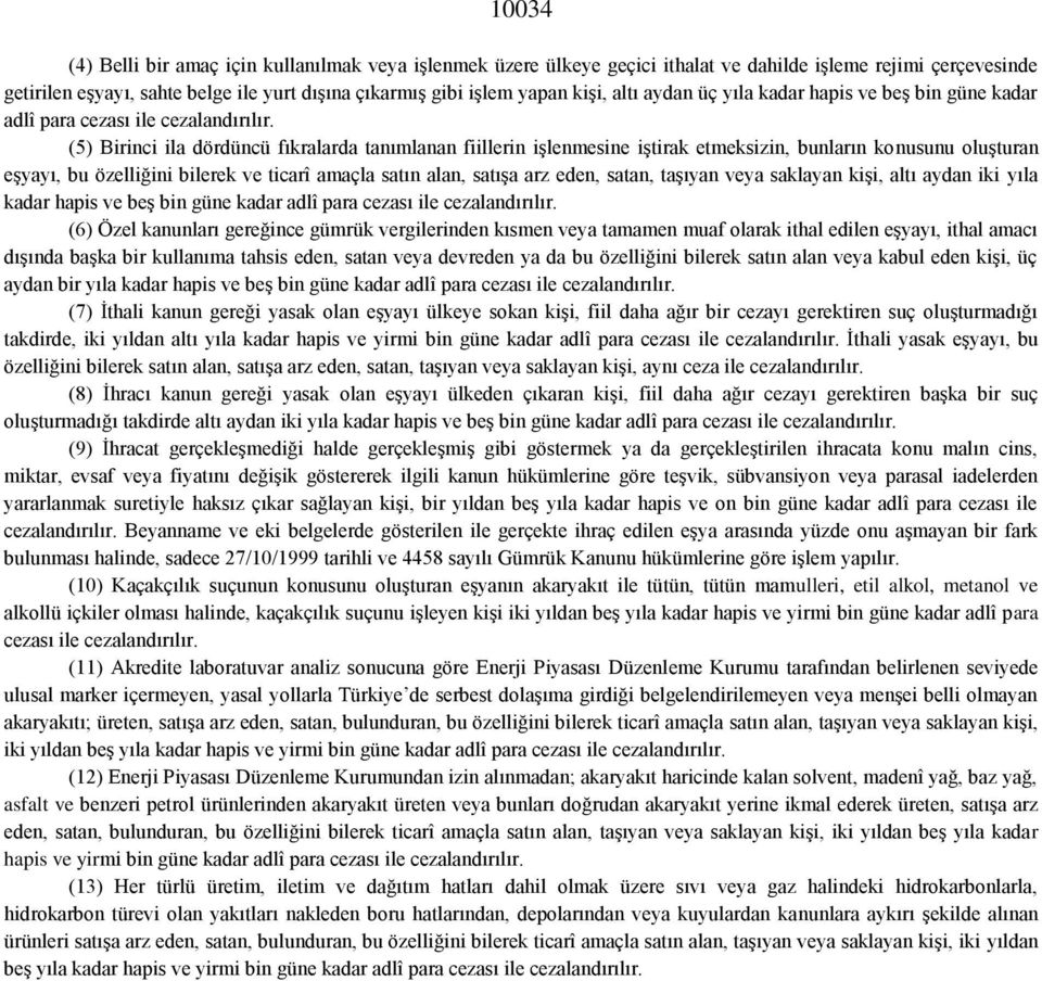 (5) Birinci ila dördüncü fıkralarda tanımlanan fiillerin işlenmesine iştirak etmeksizin, bunların konusunu oluşturan eşyayı, bu özelliğini bilerek ve ticarî amaçla satın alan, satışa arz eden, satan,