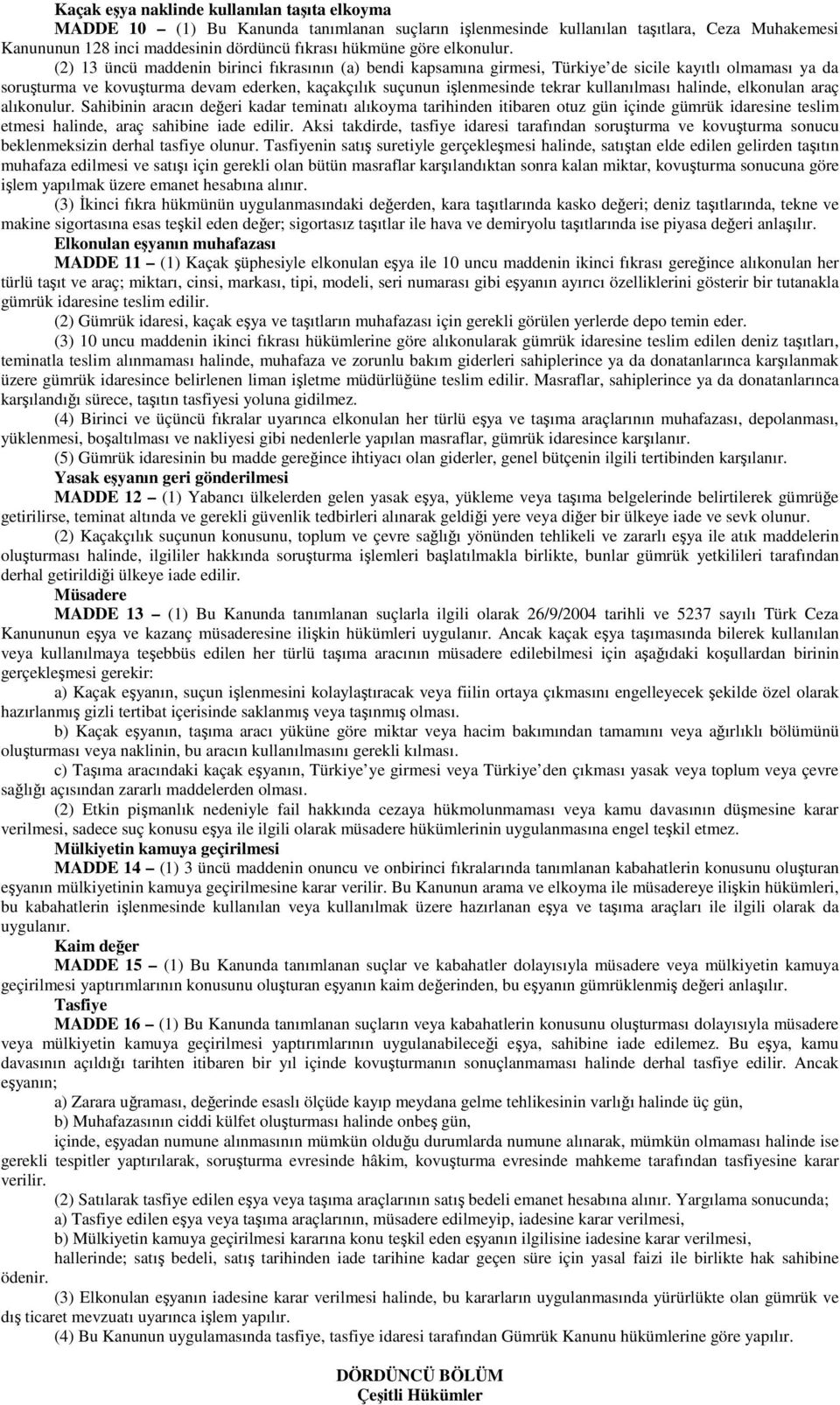 (2) 13 üncü maddenin birinci fıkrasının (a) bendi kapsamına girmesi, Türkiye de sicile kayıtlı olmaması ya da soruşturma ve kovuşturma devam ederken, kaçakçılık suçunun işlenmesinde tekrar