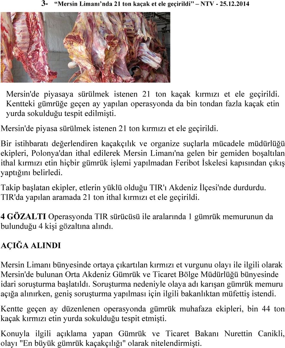 Bir istihbaratı değerlendiren kaçakçılık ve organize suçlarla mücadele müdürlüğü ekipleri, Polonya'dan ithal edilerek Mersin Limanı'na gelen bir gemiden boşaltılan ithal kırmızı etin hiçbir gümrük