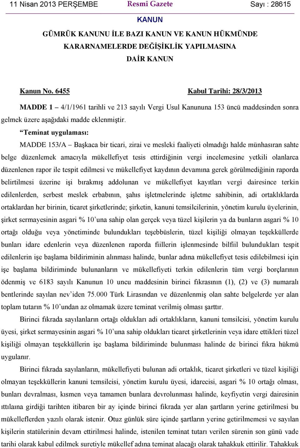 Teminat uygulaması: MADDE 153/A Başkaca bir ticari, zirai ve mesleki faaliyeti olmadığı halde münhasıran sahte belge düzenlemek amacıyla mükellefiyet tesis ettirdiğinin vergi incelemesine yetkili