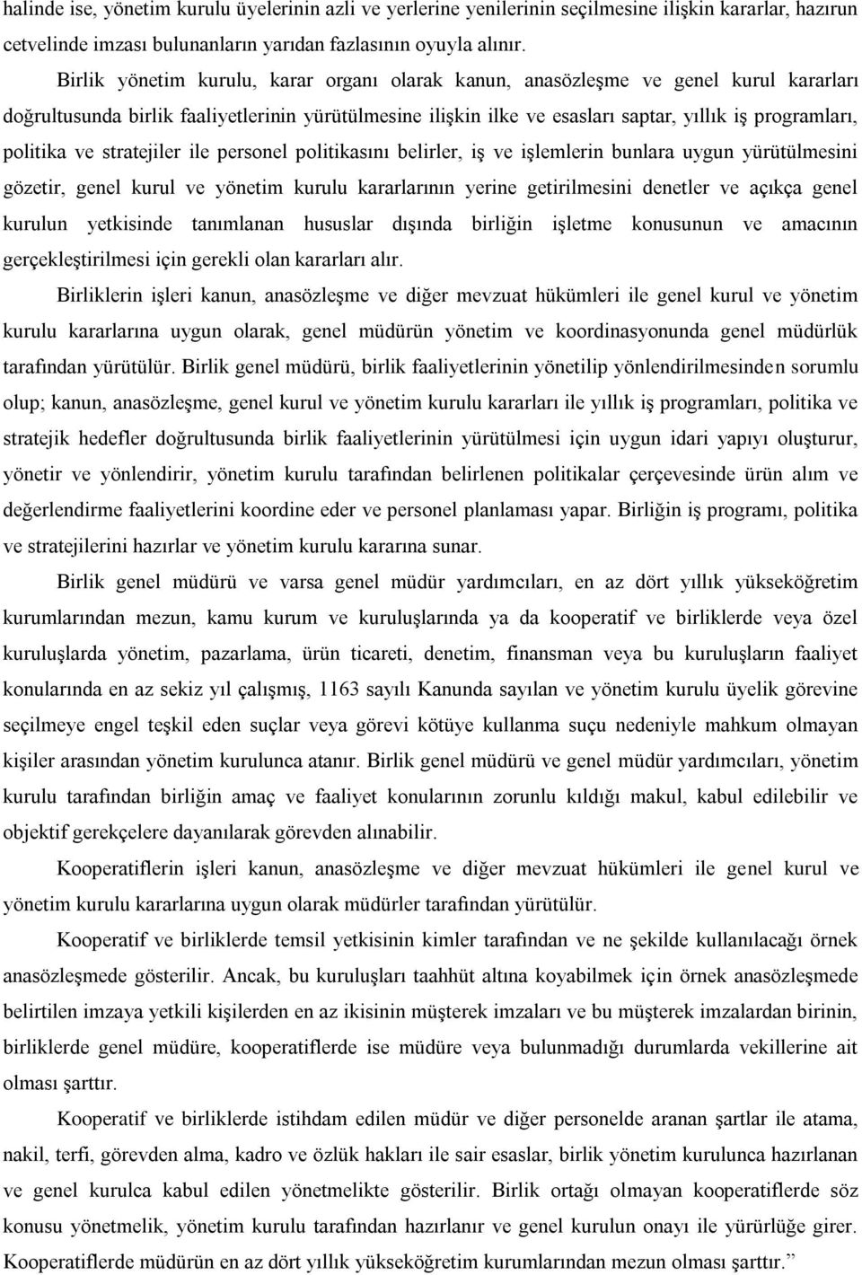 politika ve stratejiler ile personel politikasını belirler, iş ve işlemlerin bunlara uygun yürütülmesini gözetir, genel kurul ve yönetim kurulu kararlarının yerine getirilmesini denetler ve açıkça