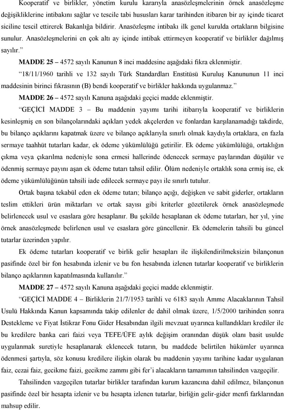 Anasözleşmelerini en çok altı ay içinde intibak ettirmeyen kooperatif ve birlikler dağılmış sayılır. MADDE 25 4572 sayılı Kanunun 8 inci maddesine aşağıdaki fıkra eklenmiştir.