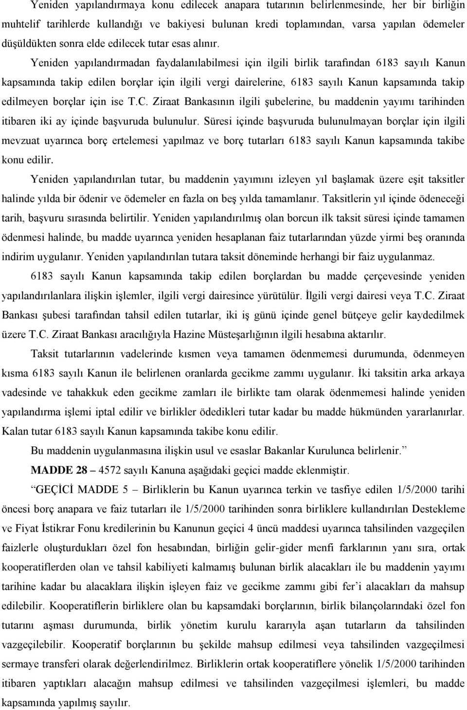 Yeniden yapılandırmadan faydalanılabilmesi için ilgili birlik tarafından 6183 sayılı Kanun kapsamında takip edilen borçlar için ilgili vergi dairelerine, 6183 sayılı Kanun kapsamında takip edilmeyen