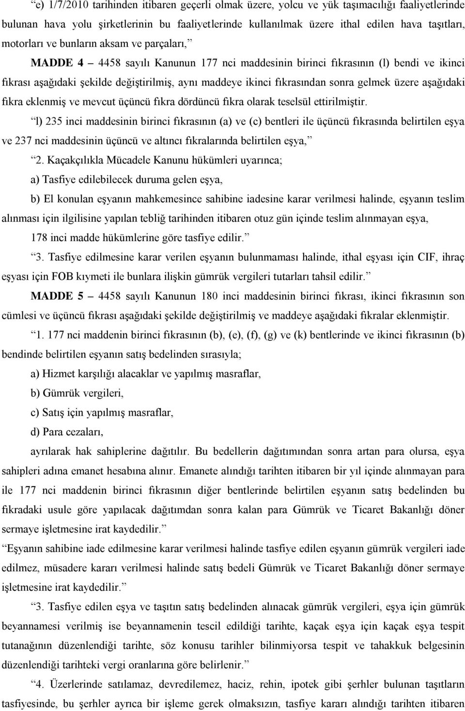 fıkrasından sonra gelmek üzere aşağıdaki fıkra eklenmiş ve mevcut üçüncü fıkra dördüncü fıkra olarak teselsül ettirilmiştir.