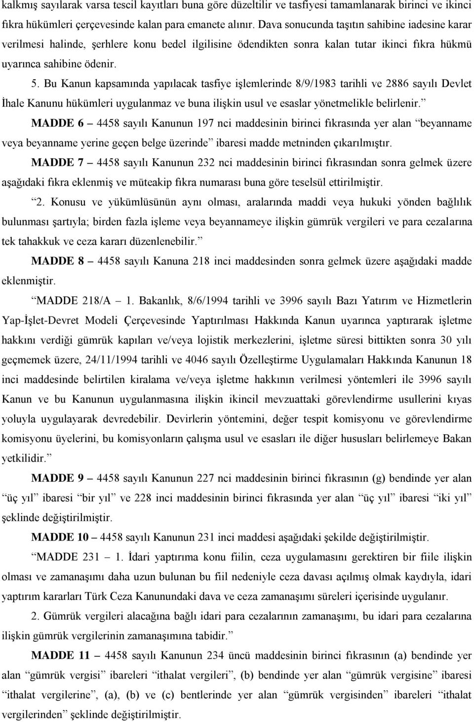 Bu Kanun kapsamında yapılacak tasfiye işlemlerinde 8/9/1983 tarihli ve 2886 sayılı Devlet İhale Kanunu hükümleri uygulanmaz ve buna ilişkin usul ve esaslar yönetmelikle belirlenir.