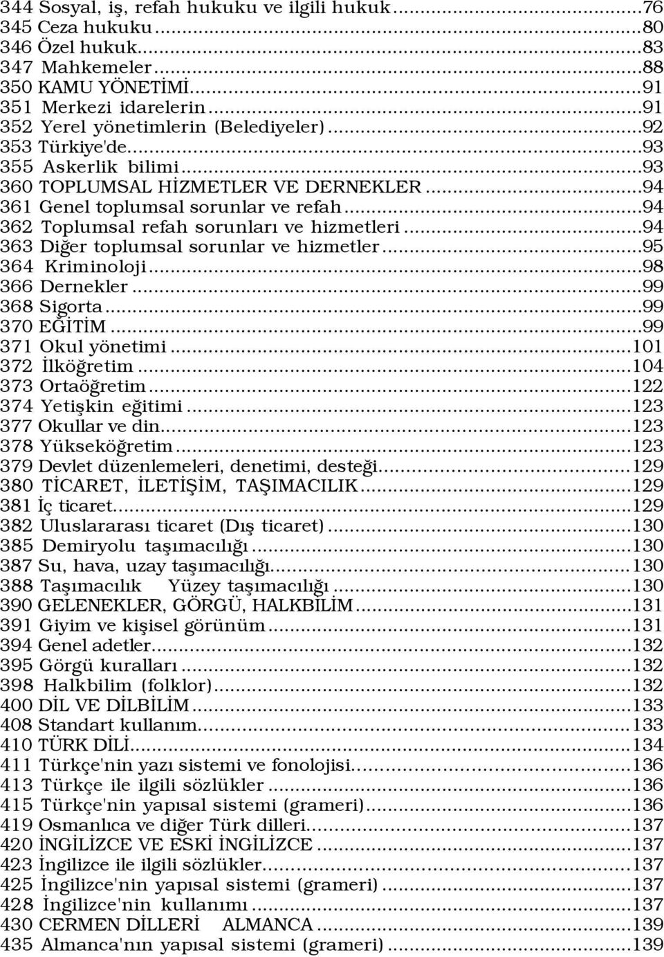 ..94 363 DiÛer toplumsal sorunlar ve hizmetler...95 364 Kriminoloji...98 366 Dernekler...99 368 Sigorta...99 370 EÚÜTÜM...99 371 Okul yšnetimi...101 372 ÜlkšÛretim...104 373 OrtašÛretim.