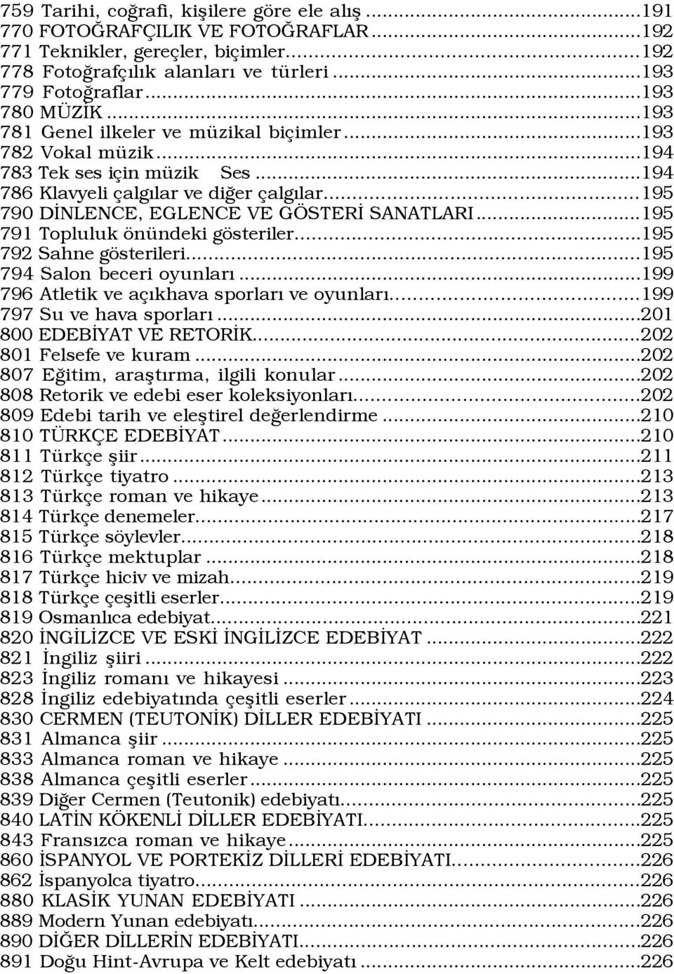 ..195 790 DÜNLENCE, EGLENCE VE G STERÜ SANATLARI...195 791 Topluluk šnÿndeki gšsteriler...195 792 Sahne gšsterileri...195 794 Salon beceri oyunlarý...199 796 Atletik ve a Ýkhava sporlarý ve oyunlarý.