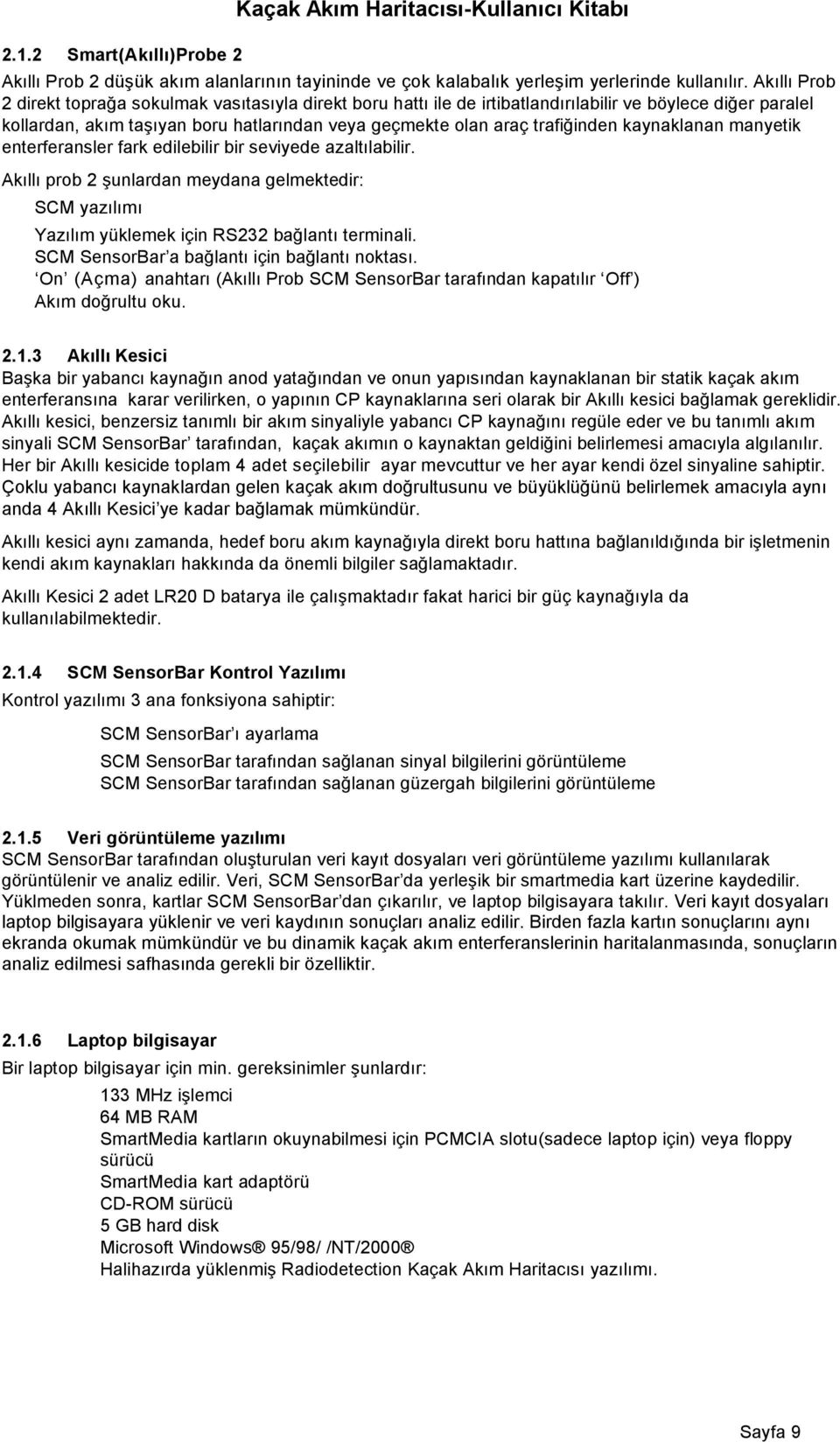 kaynaklanan manyetik enterferansler fark edilebilir bir seviyede azaltılabilir. Akıllı prob 2 şunlardan meydana gelmektedir: SCM yazılımı Yazılım yüklemek için RS232 bağlantı terminali.