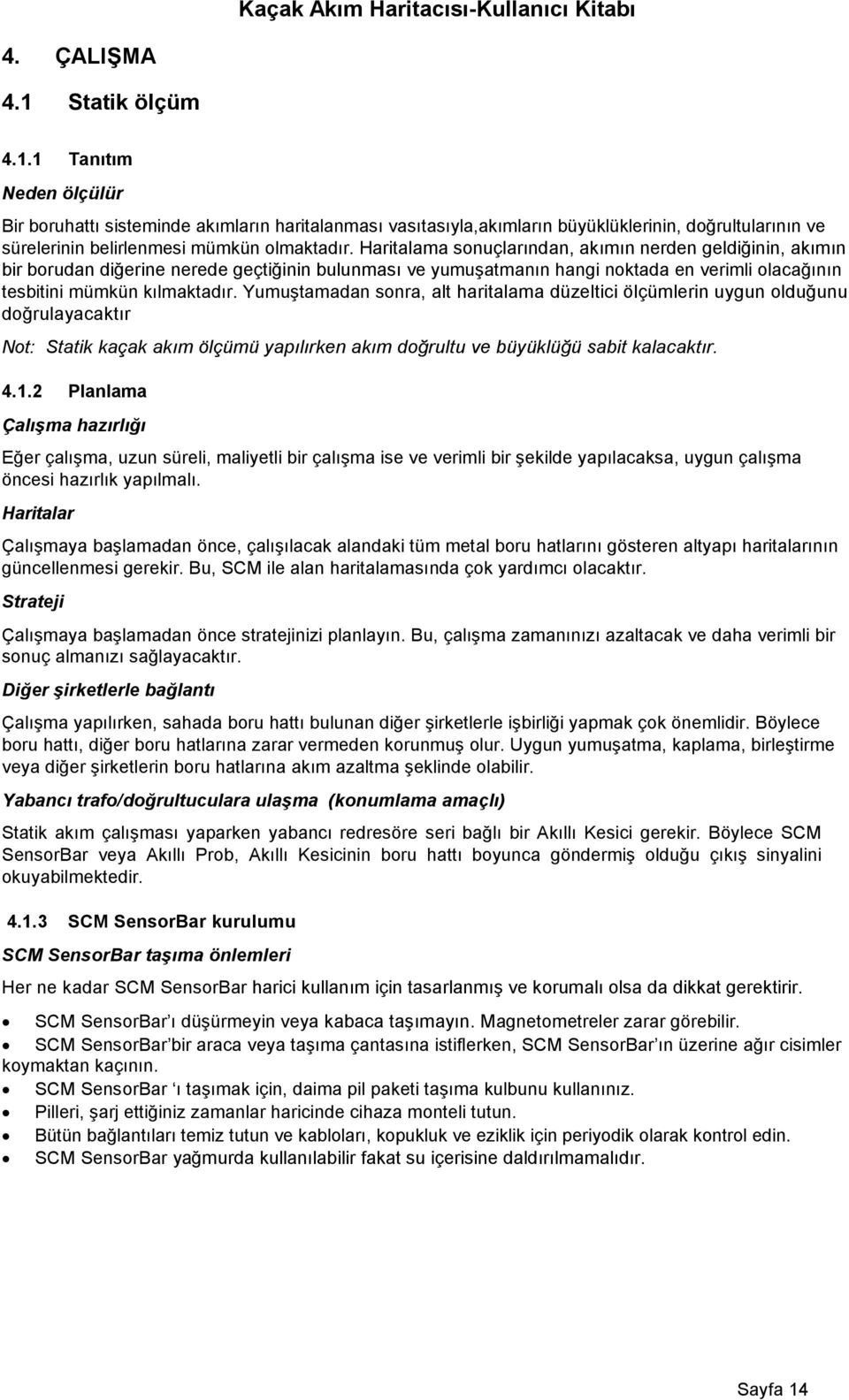 Haritalama sonuçlarından, akımın nerden geldiğinin, akımın bir borudan diğerine nerede geçtiğinin bulunması ve yumuşatmanın hangi noktada en verimli olacağının tesbitini mümkün kılmaktadır.