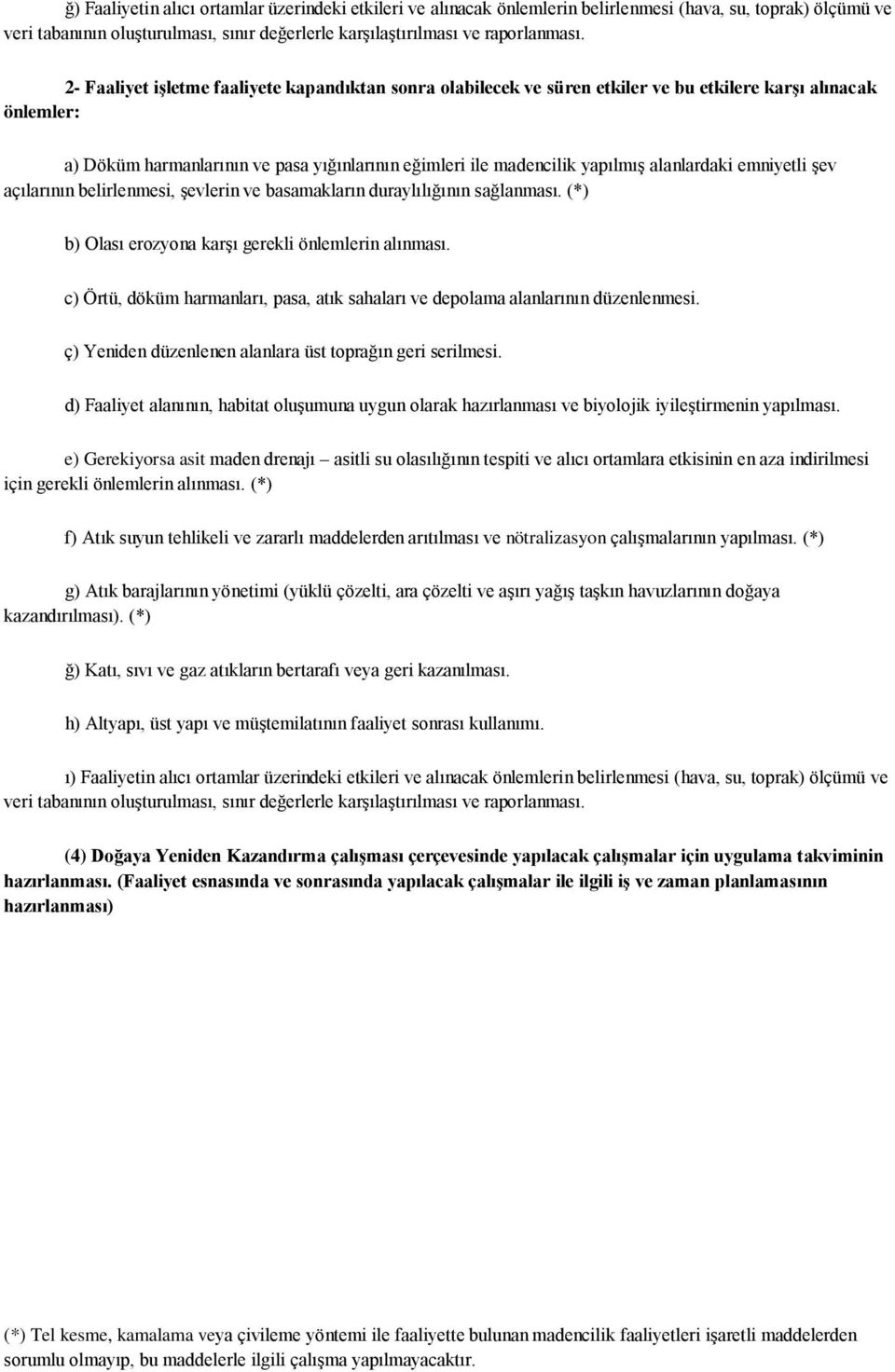 alanlardaki emniyetli şev açılarının belirlenmesi, şevlerin ve basamakların duraylılığının sağlanması. (*) b) Olası erozyona karşı gerekli önlemlerin alınması.