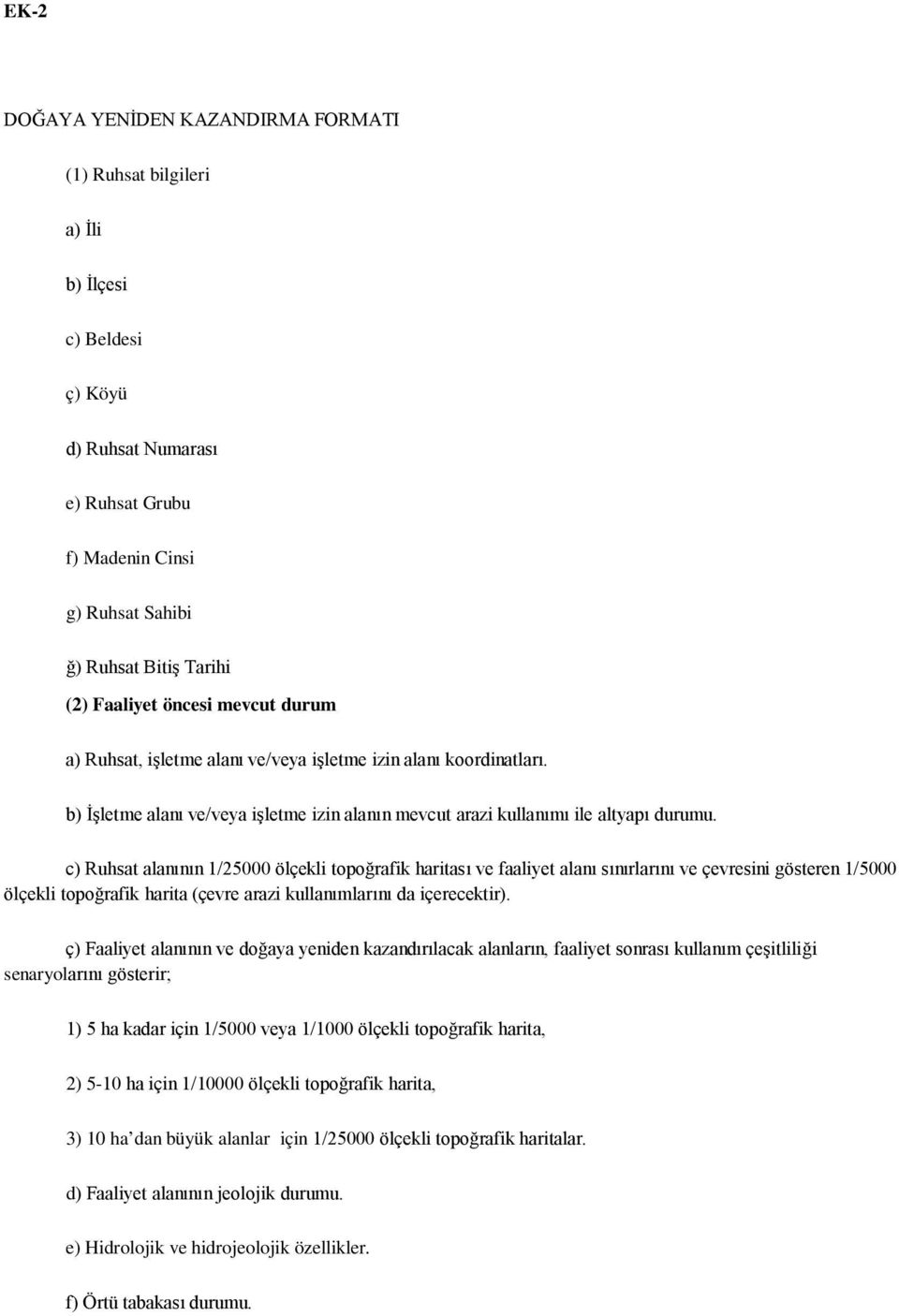 c) Ruhsat alanının 1/25000 ölçekli topoğrafik haritası ve faaliyet alanı sınırlarını ve çevresini gösteren 1/5000 ölçekli topoğrafik harita (çevre arazi kullanımlarını da içerecektir).