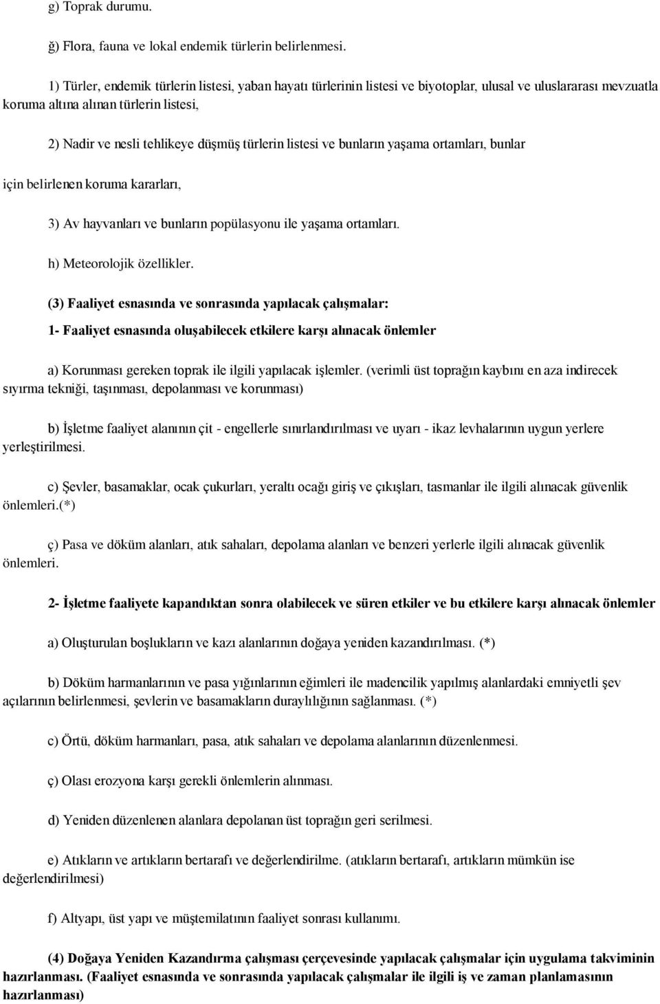 listesi ve bunların yaşama ortamları, bunlar için belirlenen koruma kararları, 3) Av hayvanları ve bunların popülasyonu ile yaşama ortamları. h) Meteorolojik özellikler.