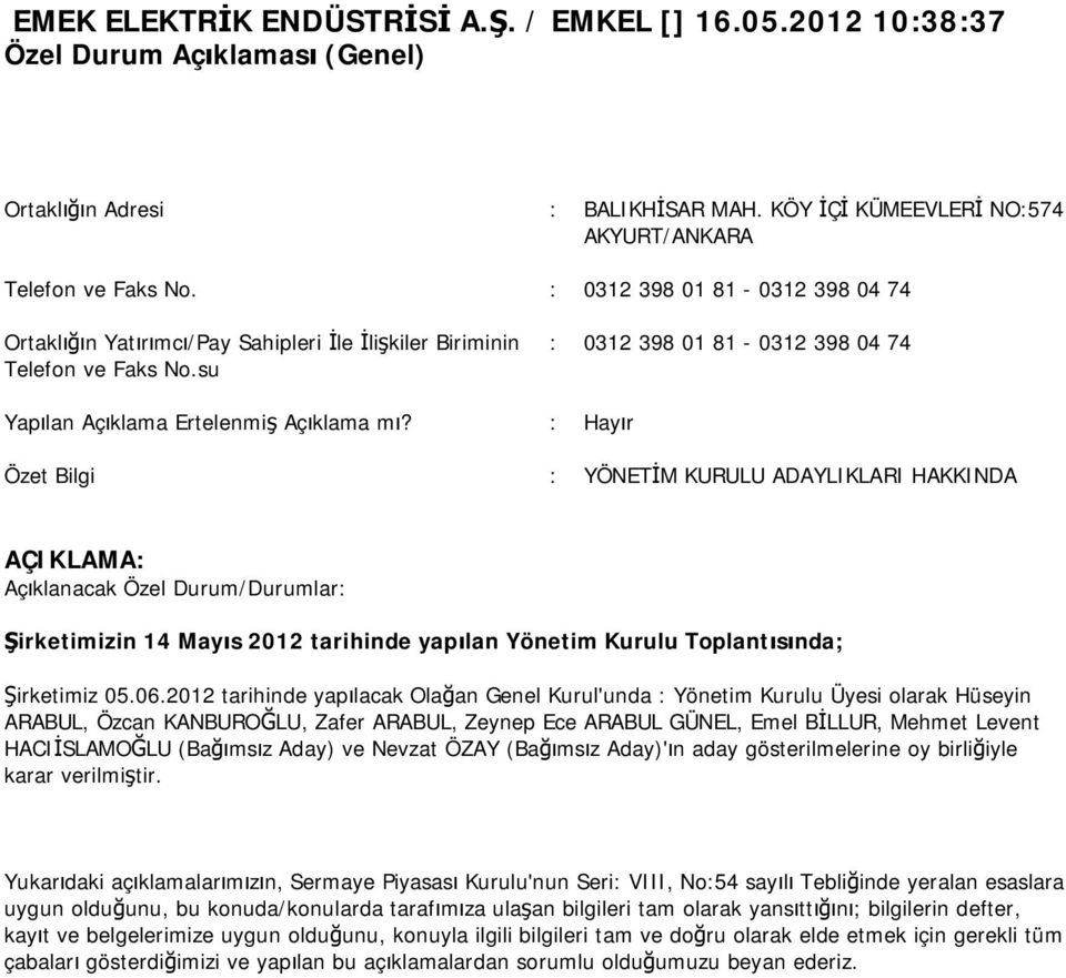 : Hayır Özet Bilgi : YÖNETİM KURULU ADAYLIKLARI HAKKINDA AÇIKLAMA: Açıklanacak Özel Durum/Durumlar: Şirketimizin 14 Mayıs 2012 tarihinde yapılan Yönetim Kurulu Toplantısında; Şirketimiz 05.06.