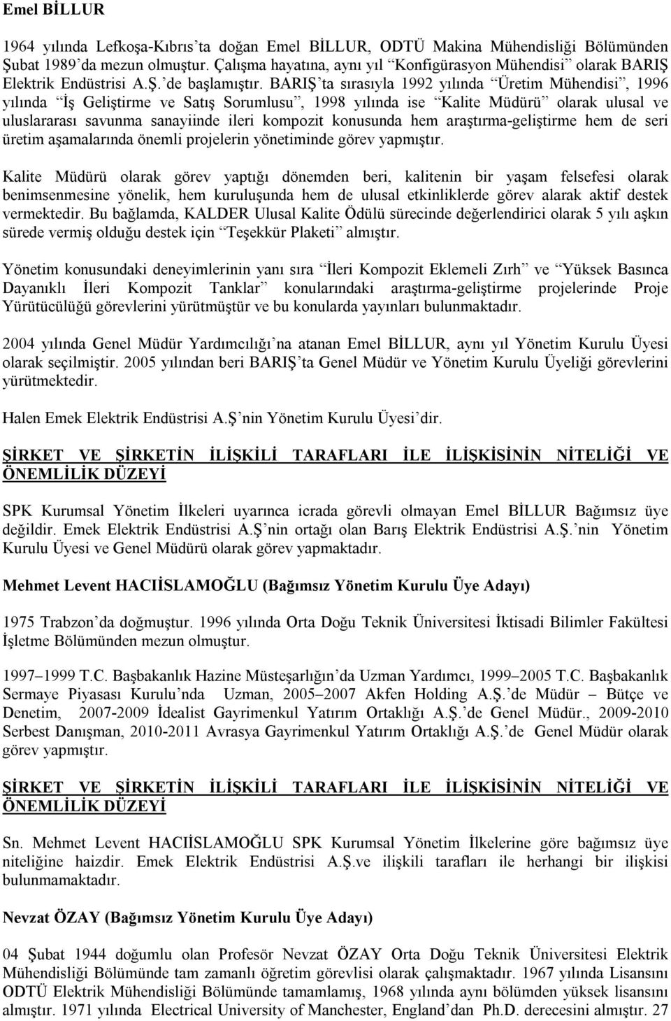 BARIŞ ta sırasıyla 1992 yılında Üretim Mühendisi, 1996 yılında İş Geliştirme ve Satış Sorumlusu, 1998 yılında ise Kalite Müdürü olarak ulusal ve uluslararası savunma sanayiinde ileri kompozit