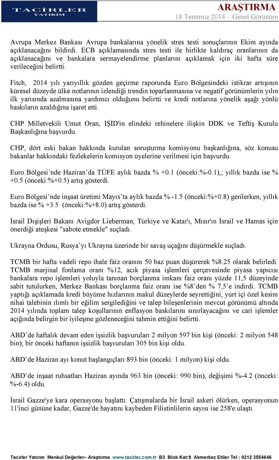 Fitch, 2014 yılı yarıyıllık gözden geçirme raporunda Euro Bölgesindeki istikrar artışının küresel düzeyde ülke notlarının izlendiği trendin toparlanmasına ve negatif görünümlerin yılın ilk yarısında